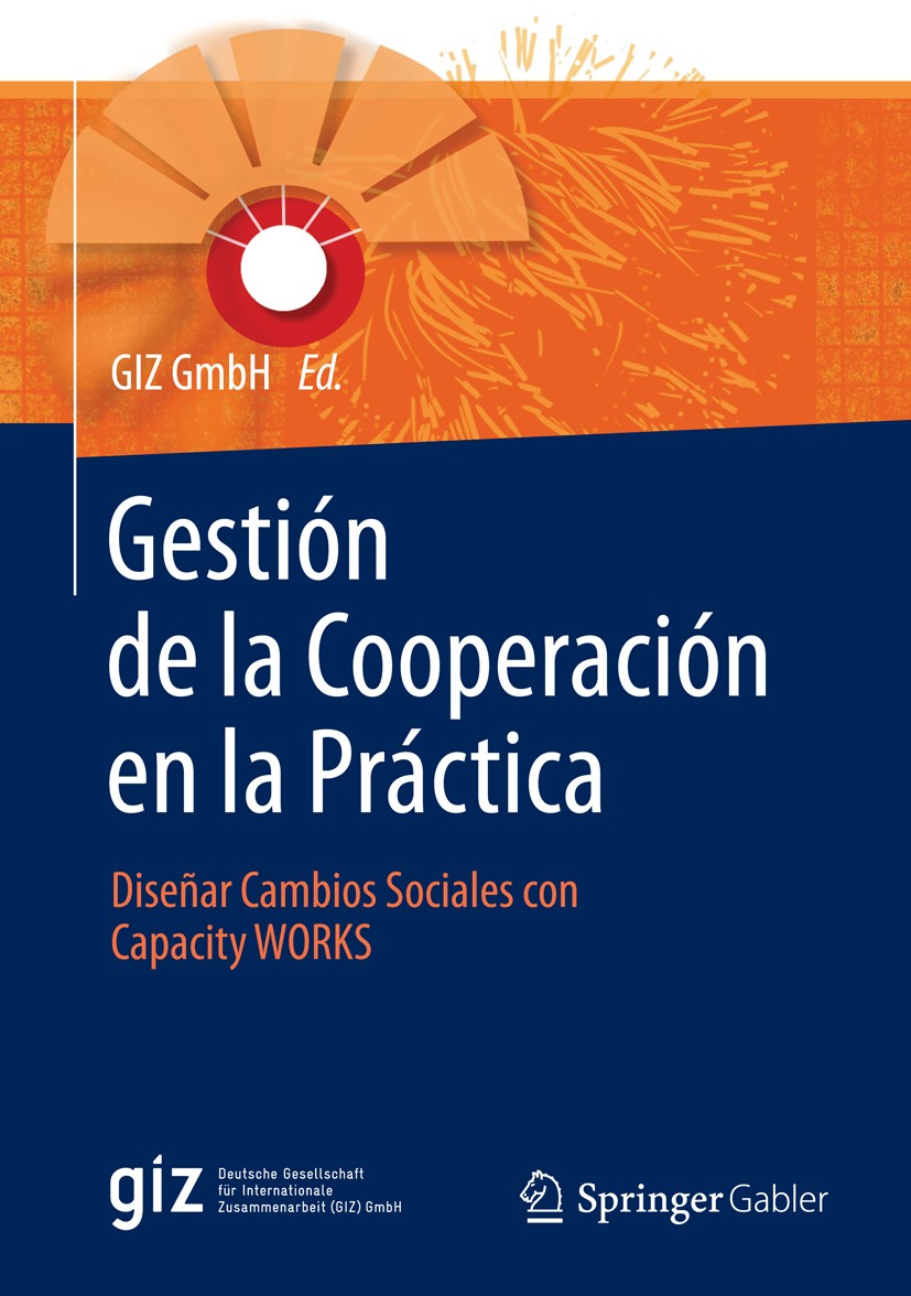 Titlebook: Gestión de la Cooperación en la Práctica; Diseñar Cambios Soci GIZ GMBH Book 2015 Springer Fachmedien Wiesbaden 2015 Cambio social.Conducci Titlebook: Gestión de la Cooperación en la Práctica; Diseñar Cambios Soci GIZ GMBH Book 2015 Springer Fachmedien Wiesbaden 2015 Cambio social.Conducci