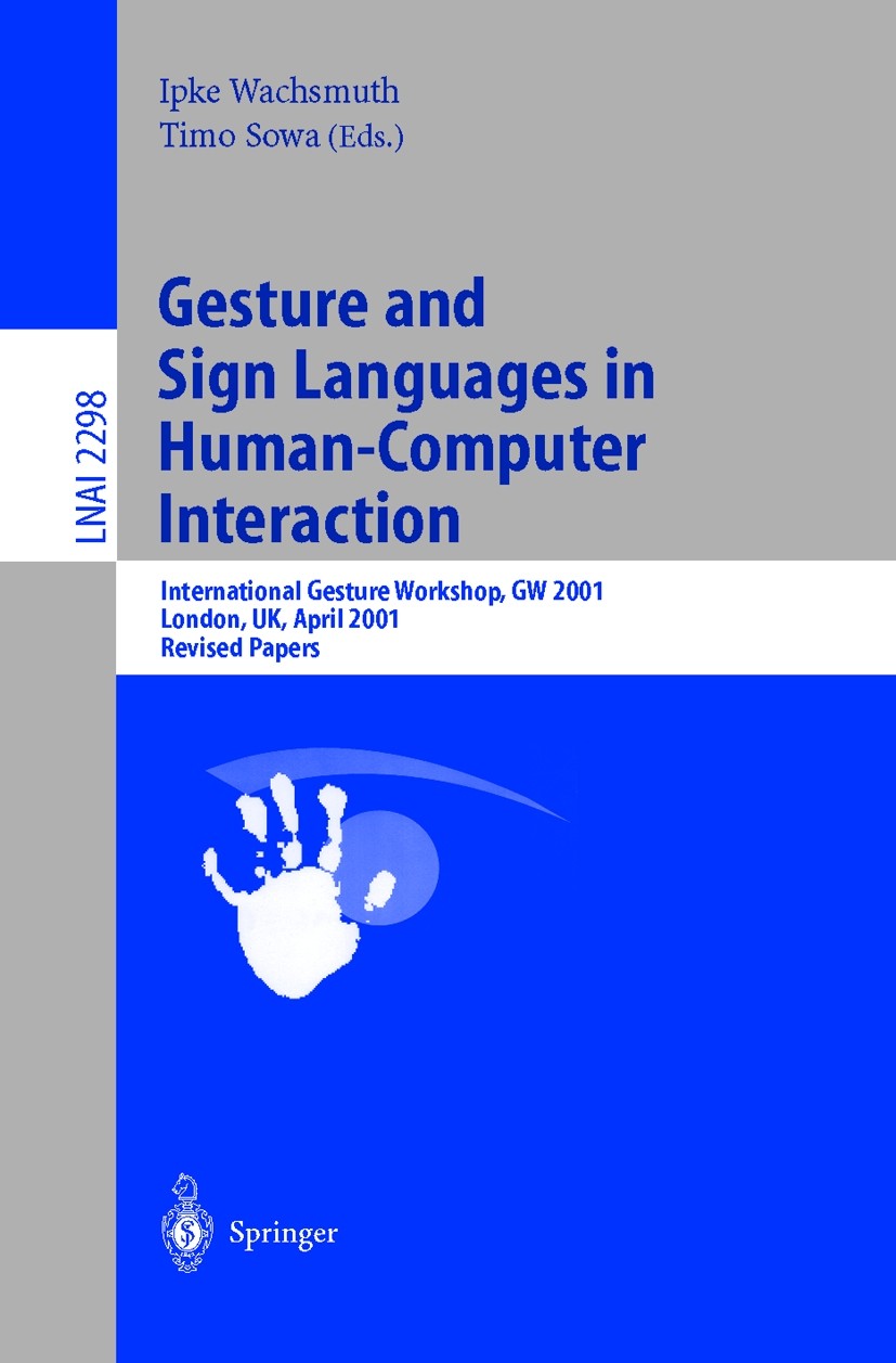 Titlebook: Gesture and Sign Languages in Human-Computer Interaction; International Gestur Ipke Wachsmuth,Timo Sowa Conference proceedings 2002 Springe Titlebook: Gesture and Sign Languages in Human-Computer Interaction; International Gestur Ipke Wachsmuth,Timo Sowa Conference proceedings 2002 Springe