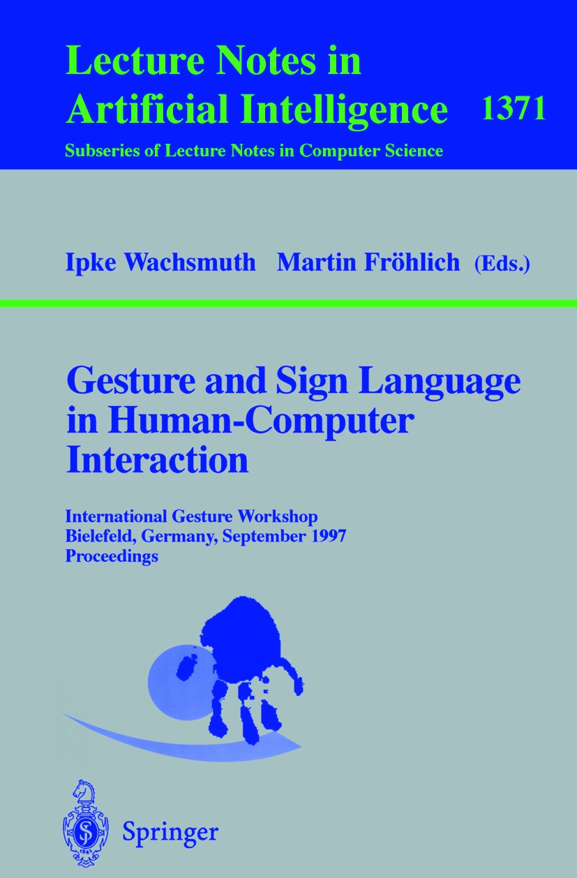 Titlebook: Gesture and Sign Language in Human-Computer Interaction; International Gestur Ipke Wachsmuth,Martin Fröhlich Conference proceedings 1998 Sp Titlebook: Gesture and Sign Language in Human-Computer Interaction; International Gestur Ipke Wachsmuth,Martin Fröhlich Conference proceedings 1998 Sp
