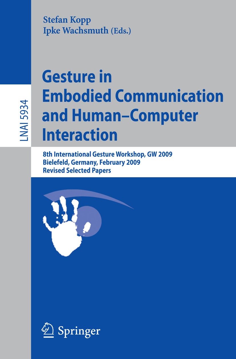 Titlebook: Gesture in Embodied Communication and Human Computer Interaction; 8th International Ge Stefan Kopp,Ipke Wachsmuth Conference proceedings 20 Titlebook: Gesture in Embodied Communication and Human Computer Interaction; 8th International Ge Stefan Kopp,Ipke Wachsmuth Conference proceedings 20