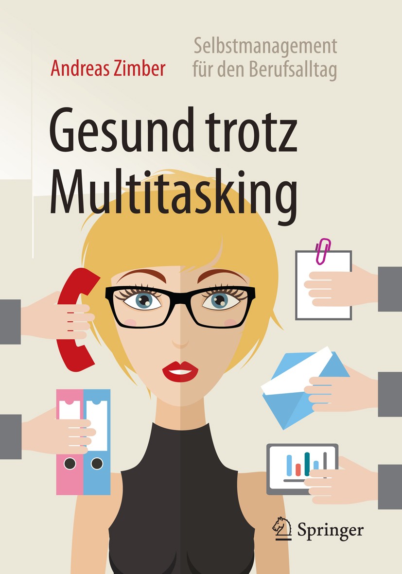 Titlebook: Gesund trotz Multitasking; Selbstmanagement für Andreas Zimber Book 2016 Springer-Verlag Berlin Heidelberg 2016 Arbeitnehmer.Belastungsstör Titlebook: Gesund trotz Multitasking; Selbstmanagement für Andreas Zimber Book 2016 Springer-Verlag Berlin Heidelberg 2016 Arbeitnehmer.Belastungsstör