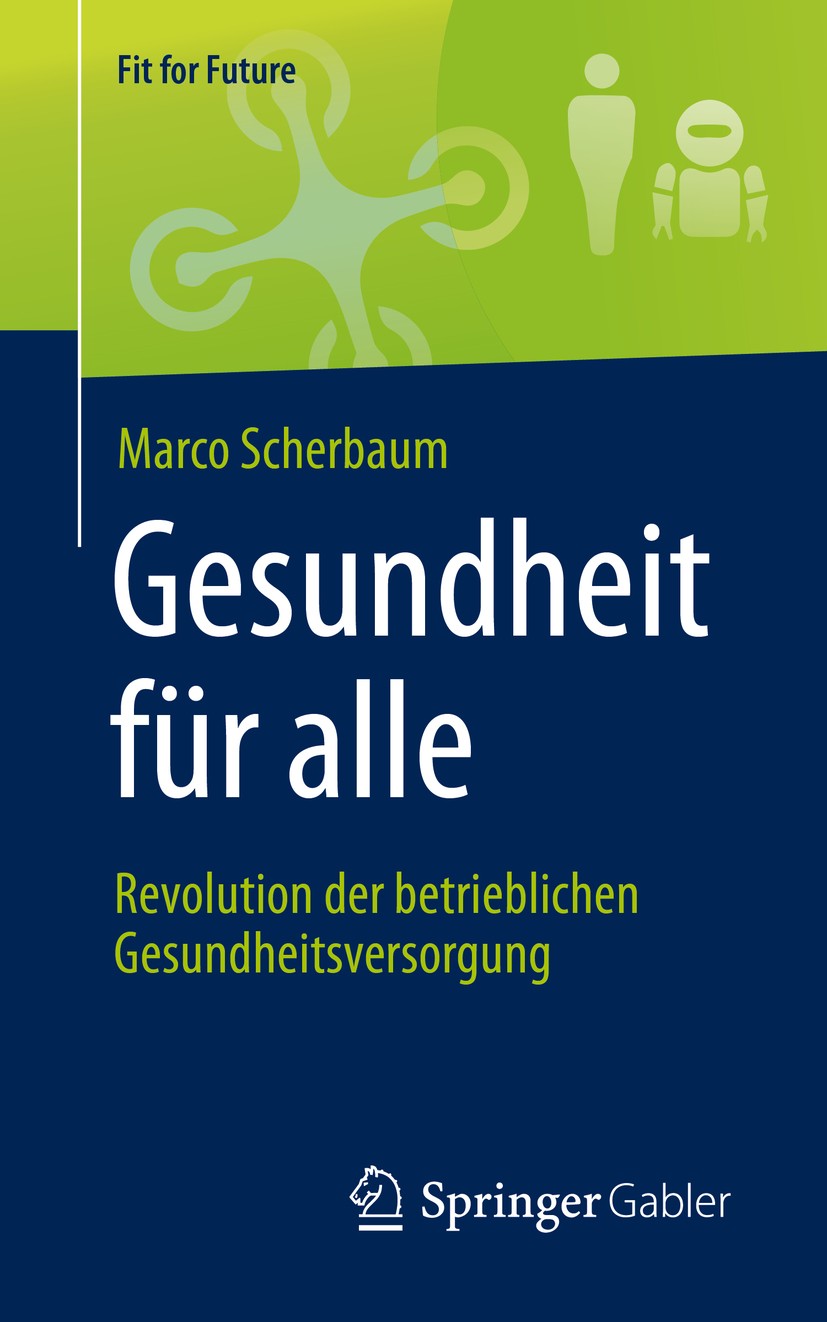 Titlebook: Gesundheit für alle – Revolution der betrieblichen Gesundheitsversorgung; Marco Scherbaum Book 2019 Springer Fachmedien Wiesbaden GmbH, ei Titlebook: Gesundheit für alle – Revolution der betrieblichen Gesundheitsversorgung; Marco Scherbaum Book 2019 Springer Fachmedien Wiesbaden GmbH, ei