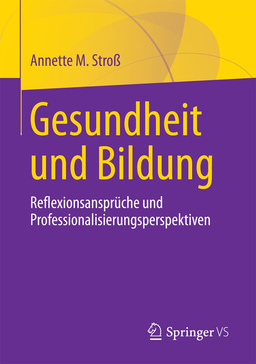 Titlebook: Gesundheit und Bildung; Reflexionsansprüche Annette M. Stroß Book 2018 Springer Fachmedien Wiesbaden GmbH 2018 Bildungswissenschaften.Gesu Titlebook: Gesundheit und Bildung; Reflexionsansprüche Annette M. Stroß Book 2018 Springer Fachmedien Wiesbaden GmbH 2018 Bildungswissenschaften.Gesu
