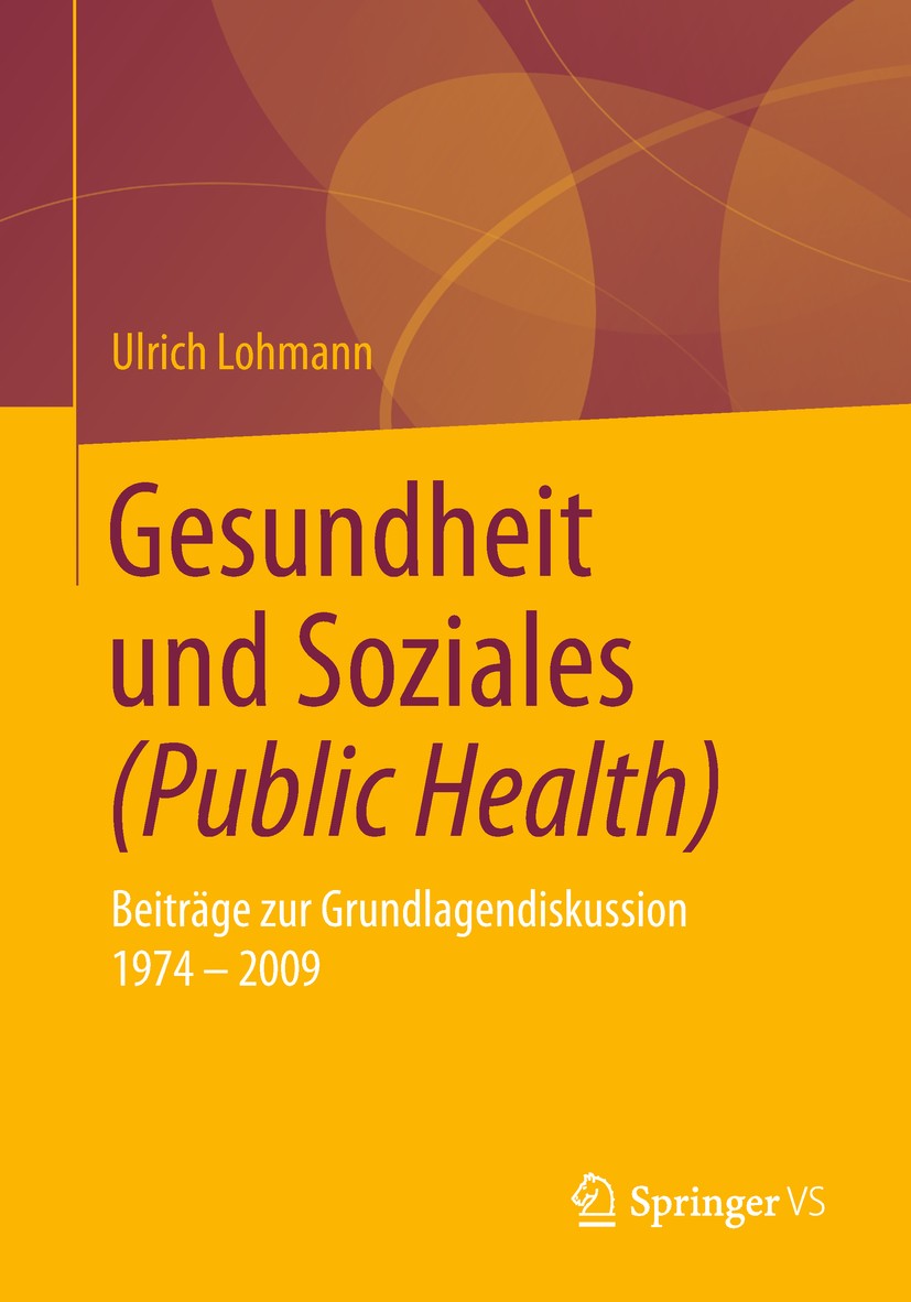 Titlebook: Gesundheit und Soziales (Public Health); Beiträge zur Grundla Ulrich Lohmann Book 2019 Springer Fachmedien Wiesbaden GmbH, ein Teil von Spr Titlebook: Gesundheit und Soziales (Public Health); Beiträge zur Grundla Ulrich Lohmann Book 2019 Springer Fachmedien Wiesbaden GmbH, ein Teil von Spr