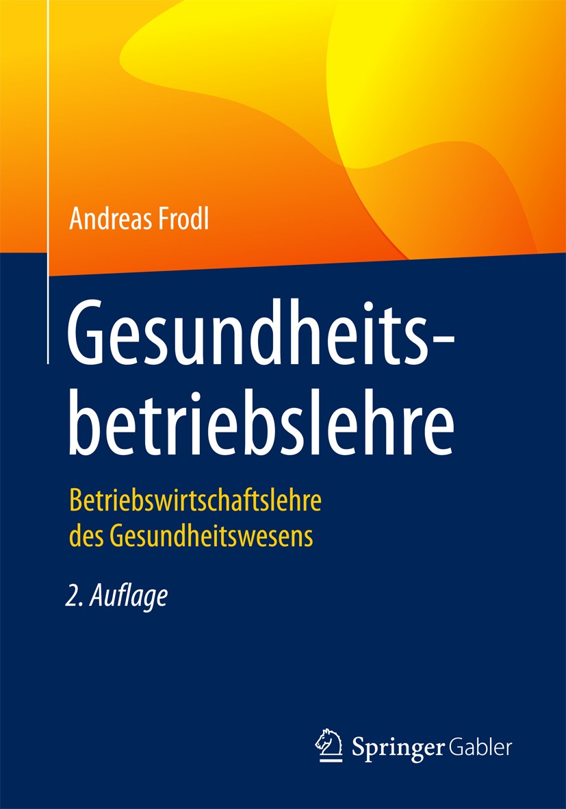 Titlebook: Gesundheitsbetriebslehre; Betriebswirtschaftsl Andreas Frodl Book 20172nd edition Springer Fachmedien Wiesbaden GmbH 2017 Betriebswirtschaf Titlebook: Gesundheitsbetriebslehre; Betriebswirtschaftsl Andreas Frodl Book 20172nd edition Springer Fachmedien Wiesbaden GmbH 2017 Betriebswirtschaf