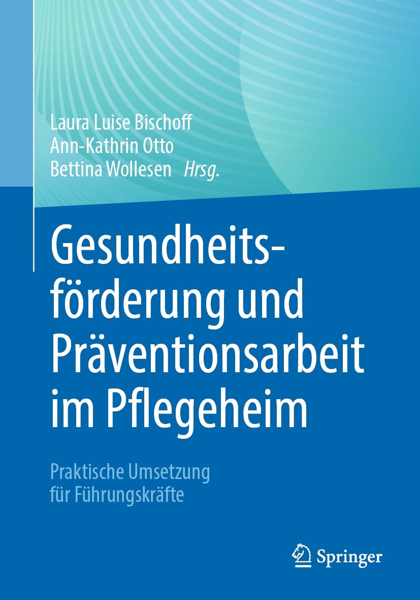Titlebook: Gesundheitsförderung und Präventionsarbeit im Pflegeheim; Praktische Umsetzung Laura Luise Bischoff,Ann-Kathrin Otto,Bettina Woll Book 2023 Titlebook: Gesundheitsförderung und Präventionsarbeit im Pflegeheim; Praktische Umsetzung Laura Luise Bischoff,Ann-Kathrin Otto,Bettina Woll Book 2023