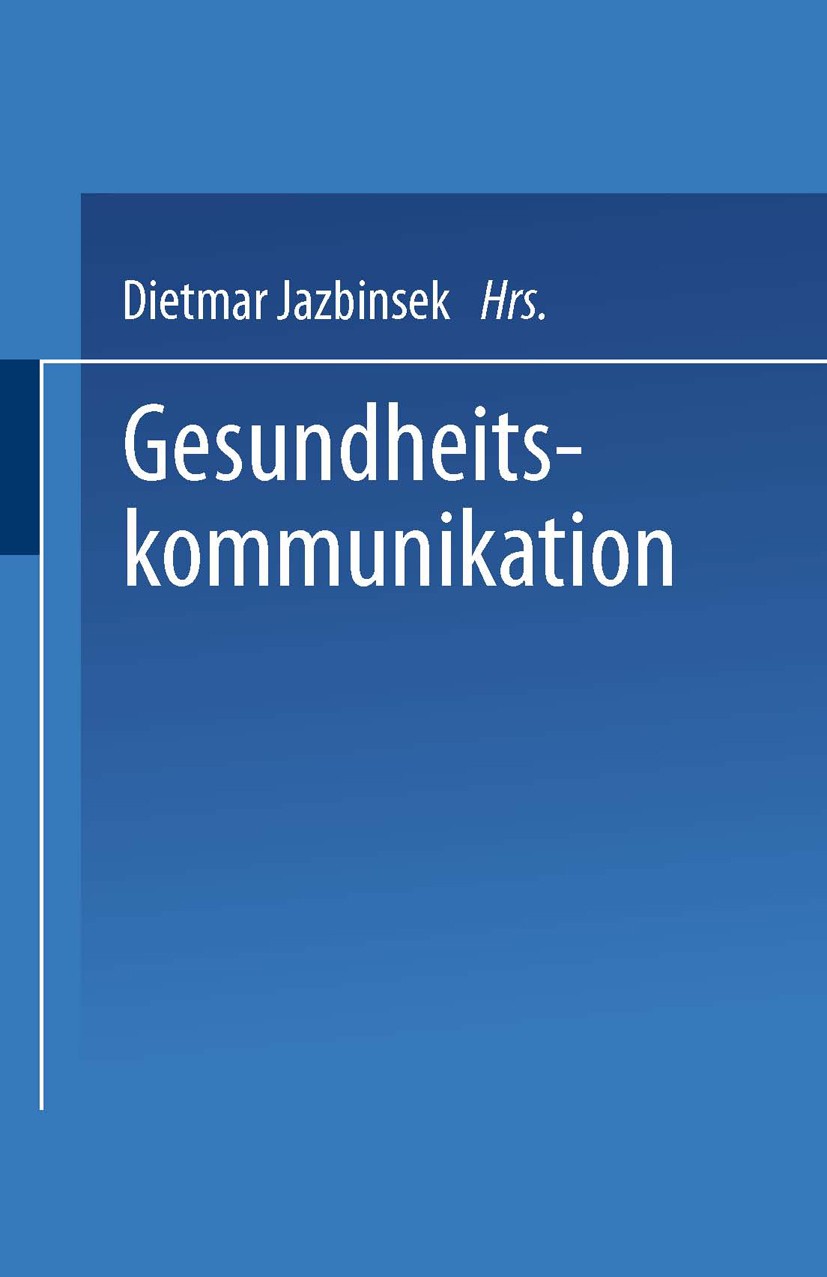 Titlebook: Gesundheitskommunikation; Dietmar Jazbinsek Book 2000 Springer Fachmedien Wiesbaden 2000 Gesundheit.Kommunikation.Medien.Öffentlichkeit.Ge Titlebook: Gesundheitskommunikation; Dietmar Jazbinsek Book 2000 Springer Fachmedien Wiesbaden 2000 Gesundheit.Kommunikation.Medien.Öffentlichkeit.Ge