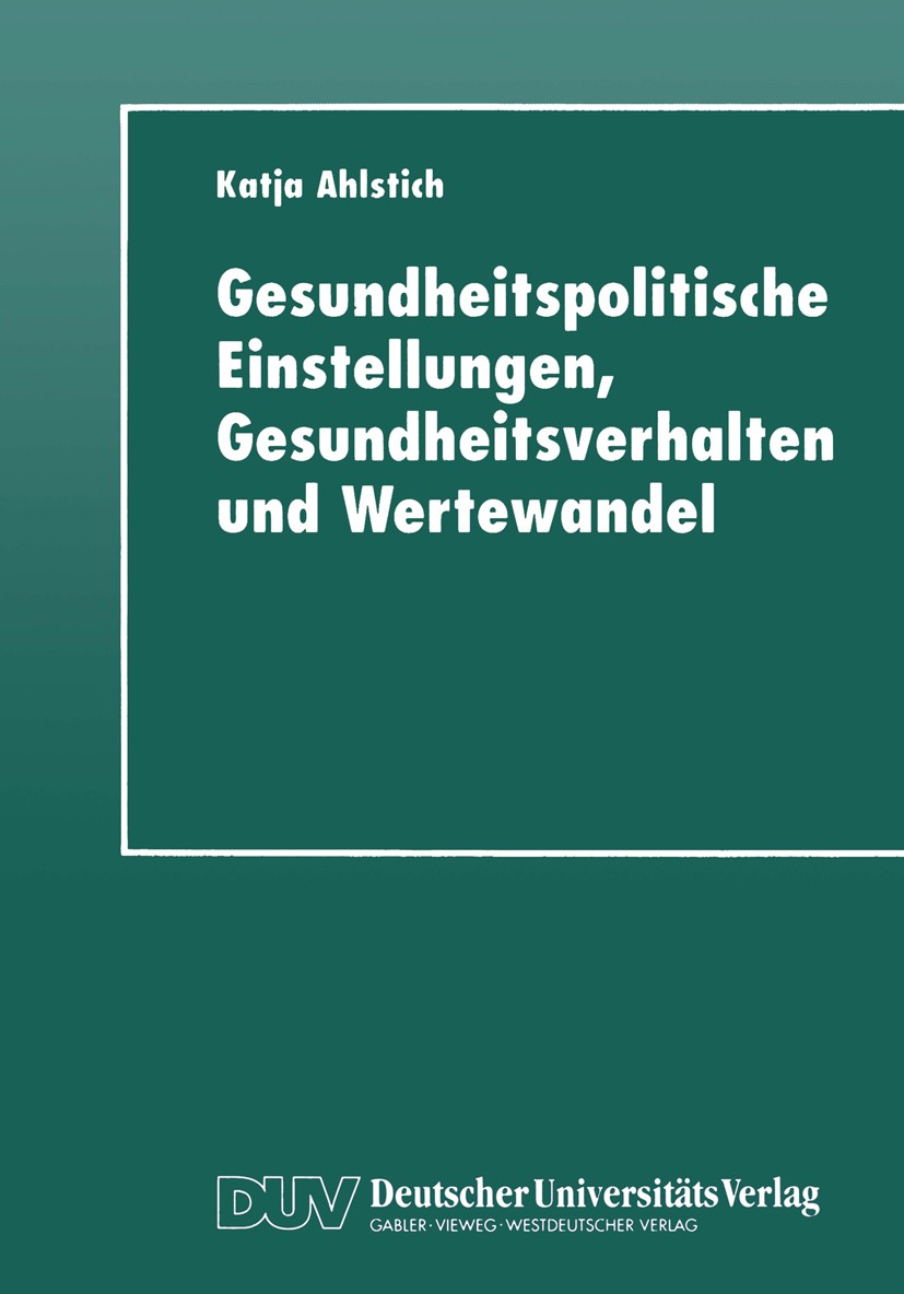 Titlebook: Gesundheitspolitische Einstellungen, Gesundheitsverhalten und Wertewandel; Katja Ahlstich Book 1999 Springer Fachmedien Wiesbaden 1999 Ein Titlebook: Gesundheitspolitische Einstellungen, Gesundheitsverhalten und Wertewandel; Katja Ahlstich Book 1999 Springer Fachmedien Wiesbaden 1999 Ein