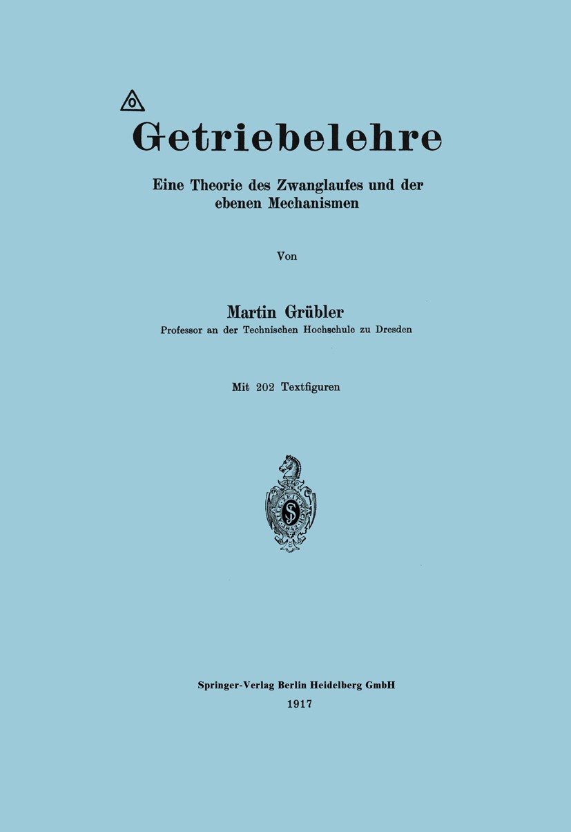 Titlebook: Getriebelehre; Eine Theorie des Zwa Martin Grübler Book 1917Latest edition Springer-Verlag Berlin Heidelberg 1917 Ebene.Getriebe.Lehre.Mech Titlebook: Getriebelehre; Eine Theorie des Zwa Martin Grübler Book 1917Latest edition Springer-Verlag Berlin Heidelberg 1917 Ebene.Getriebe.Lehre.Mech