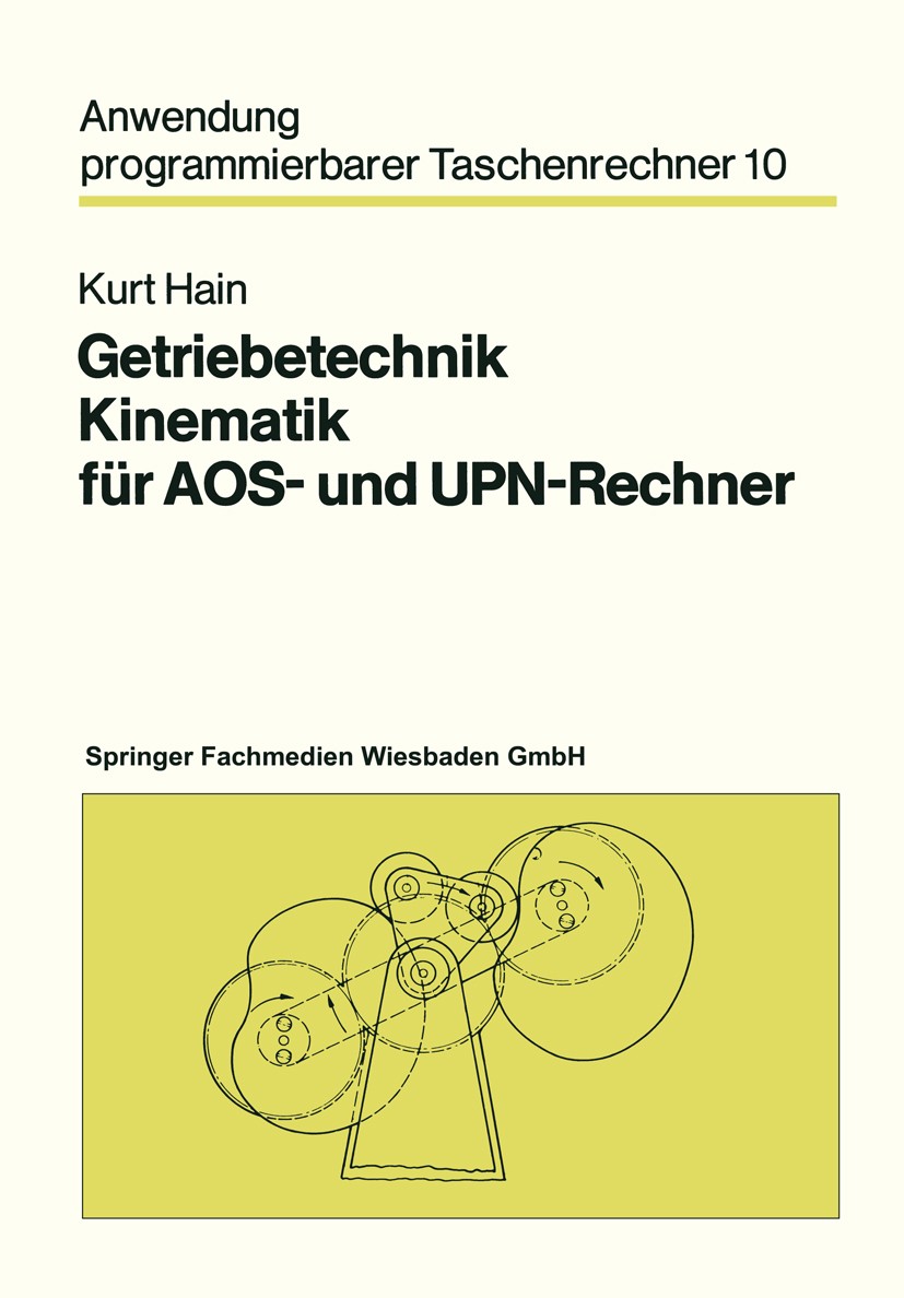 Titlebook: Getriebetechnik Kinematik für AOS- und UPN-Rechner; Kurt Hain Book 1981 Springer Fachmedien Wiesbaden 1981 Dynamik.Entwurf.Gelenkgetriebe. Titlebook: Getriebetechnik Kinematik für AOS- und UPN-Rechner; Kurt Hain Book 1981 Springer Fachmedien Wiesbaden 1981 Dynamik.Entwurf.Gelenkgetriebe.