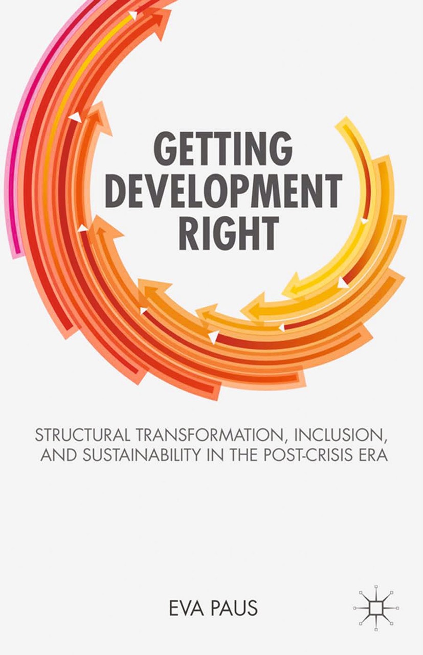 Titlebook: Getting Development Right; Structural Transform Eva Paus (Professor of Economics and Carol Hoffman Book 2013 Eva Paus 2013 Developing Count Titlebook: Getting Development Right; Structural Transform Eva Paus (Professor of Economics and Carol Hoffman Book 2013 Eva Paus 2013 Developing Count
