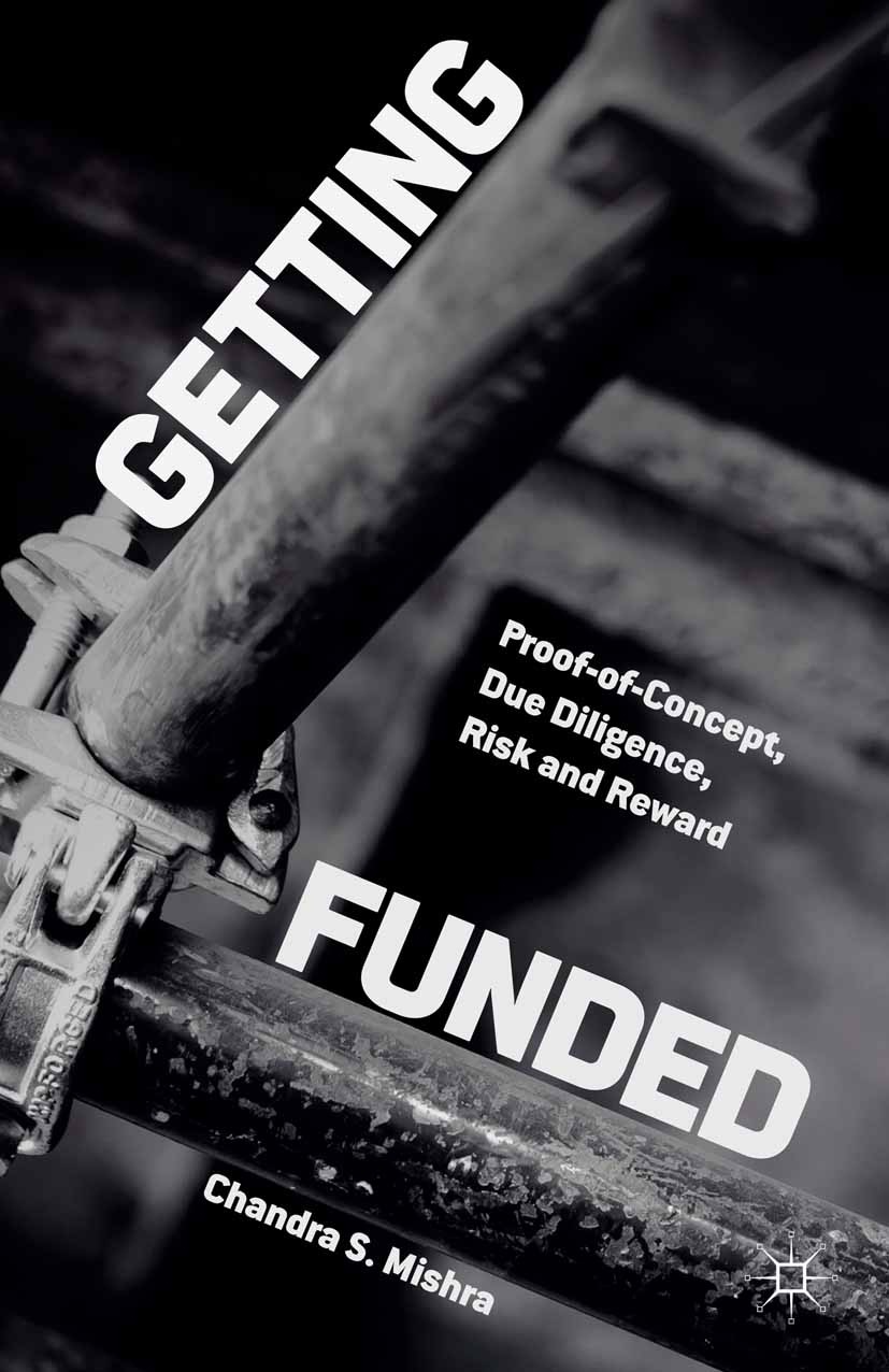 Titlebook: Getting Funded; Proof-of-Concept, Du Chandra S. Mishra Book 2015 Chandra S. Mishra 2015 Venture.Financing.Business Model.Venture Capital.Ri Titlebook: Getting Funded; Proof-of-Concept, Du Chandra S. Mishra Book 2015 Chandra S. Mishra 2015 Venture.Financing.Business Model.Venture Capital.Ri
