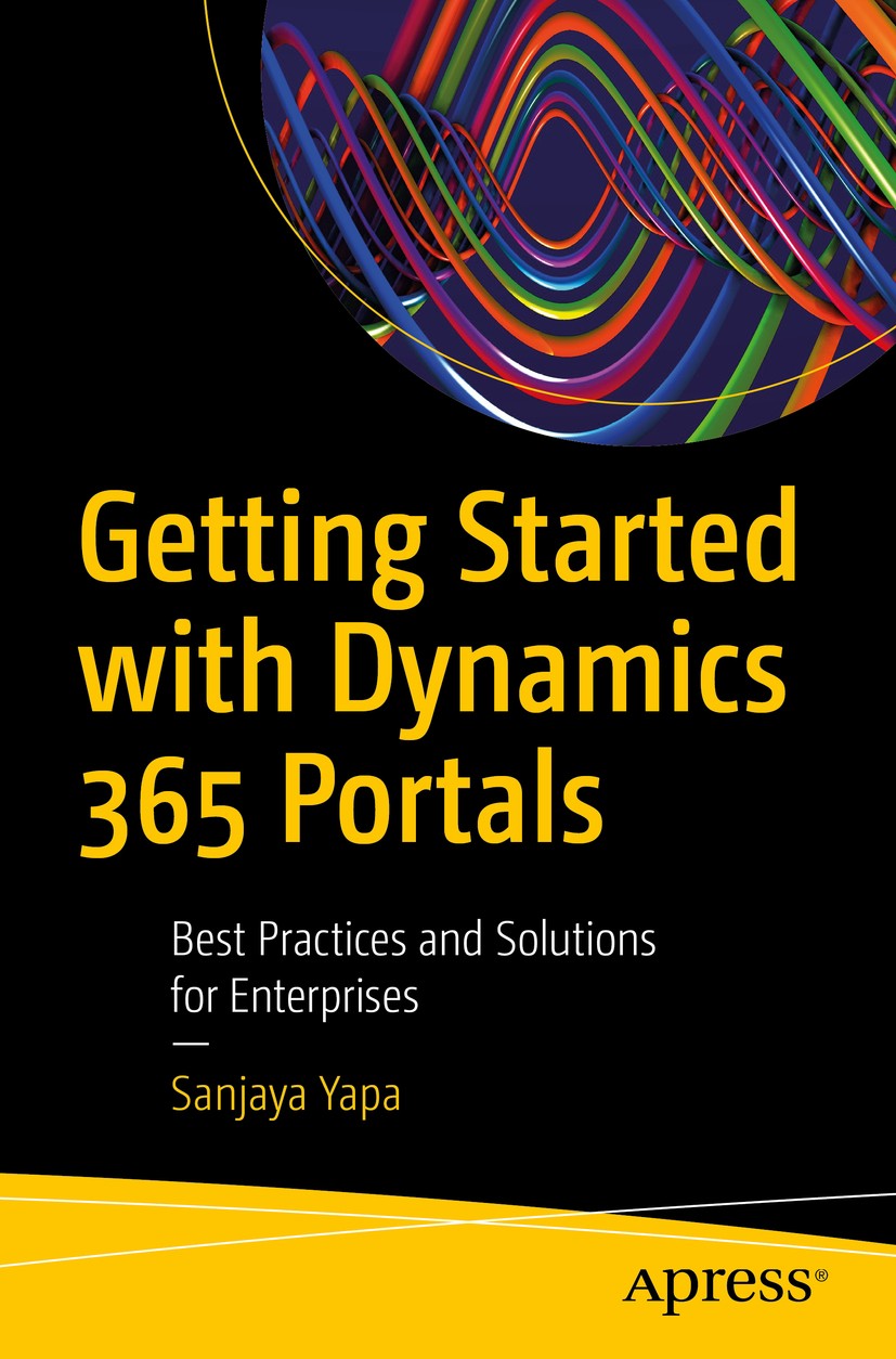 Titlebook: Getting Started with Dynamics 365 Portals; Best Practices and S Sanjaya Yapa Book 2019 Sanjaya Yapa 2019 Dynamics 365.Dynamics CRM.CRM Port Titlebook: Getting Started with Dynamics 365 Portals; Best Practices and S Sanjaya Yapa Book 2019 Sanjaya Yapa 2019 Dynamics 365.Dynamics CRM.CRM Port