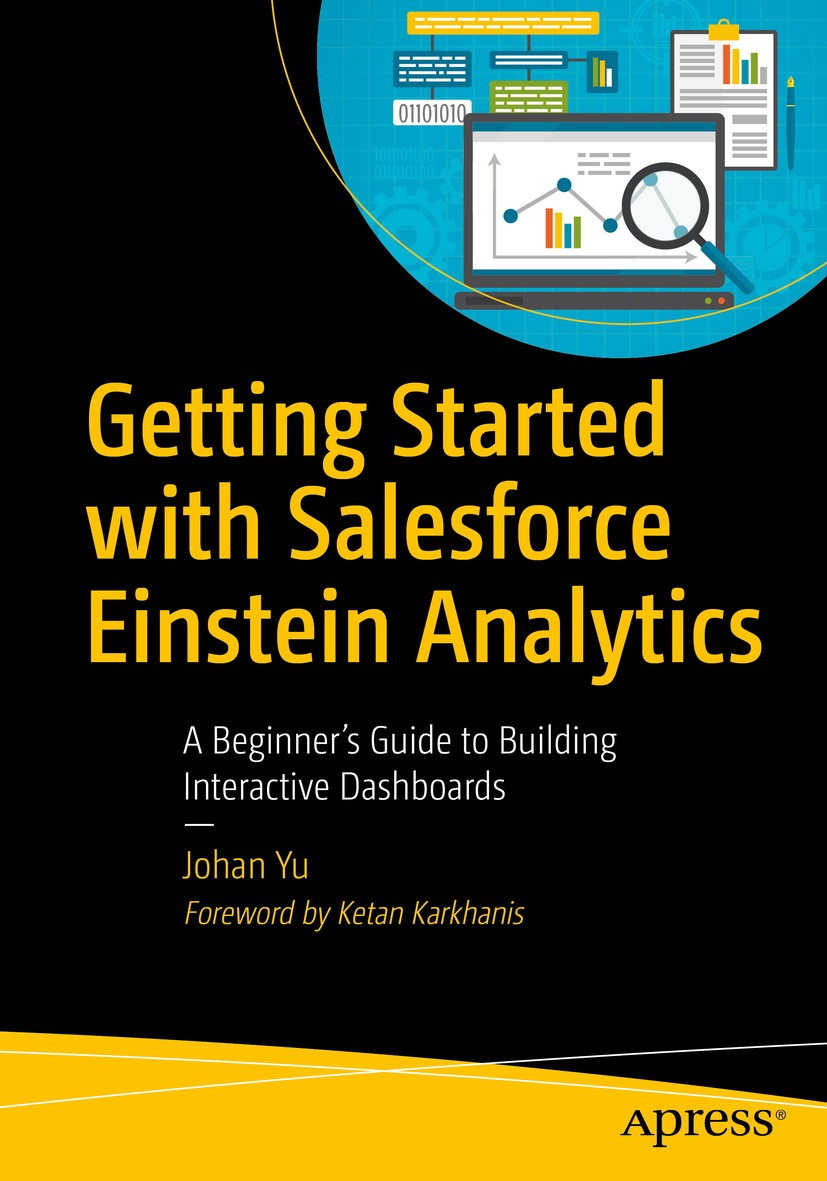 Titlebook: Getting Started with Salesforce Einstein Analytics; A Beginner’s Guide t Johan Yu Book 20191st edition Johan Yu 2019 Salesforce.Salesforce Titlebook: Getting Started with Salesforce Einstein Analytics; A Beginner’s Guide t Johan Yu Book 20191st edition Johan Yu 2019 Salesforce.Salesforce