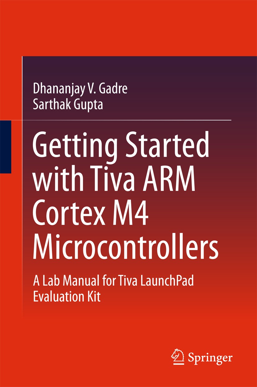 Titlebook: Getting Started with Tiva ARM Cortex M4 Microcontrollers; A Lab Manual for Tiv Dhananjay V. Gadre,Sarthak Gupta Book 2018 Springer Nature I Titlebook: Getting Started with Tiva ARM Cortex M4 Microcontrollers; A Lab Manual for Tiv Dhananjay V. Gadre,Sarthak Gupta Book 2018 Springer Nature I