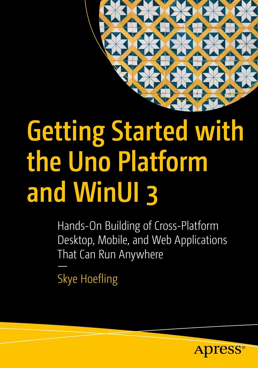 Titlebook: Getting Started with the Uno Platform and WinUI 3; Hands-On Building of Skye Hoefling Book 2022 Skye Hoefling 2022 WinUI 3.Uno Platform.Cro Titlebook: Getting Started with the Uno Platform and WinUI 3; Hands-On Building of Skye Hoefling Book 2022 Skye Hoefling 2022 WinUI 3.Uno Platform.Cro