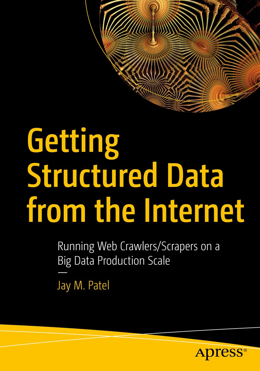 Titlebook: Getting Structured Data from the Internet; Running Web Crawlers Jay M. Patel Book 2020 Jay M. Patel 2020 Web scraping.Web harvesting.Web da Titlebook: Getting Structured Data from the Internet; Running Web Crawlers Jay M. Patel Book 2020 Jay M. Patel 2020 Web scraping.Web harvesting.Web da