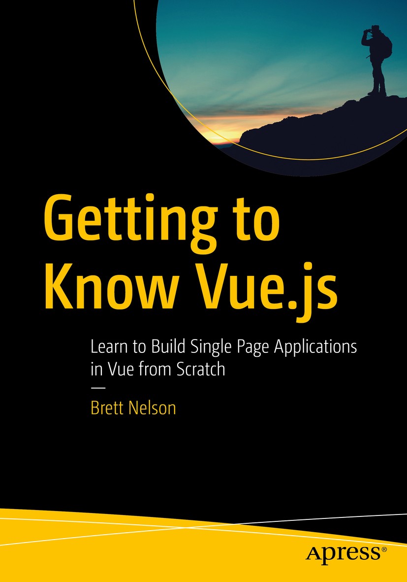 Titlebook: Getting to Know Vue.js; Learn to Build Singl Brett Nelson Book 2018 Brett Nelson 2018 javascript.javascript framework.single page applicati Titlebook: Getting to Know Vue.js; Learn to Build Singl Brett Nelson Book 2018 Brett Nelson 2018 javascript.javascript framework.single page applicati