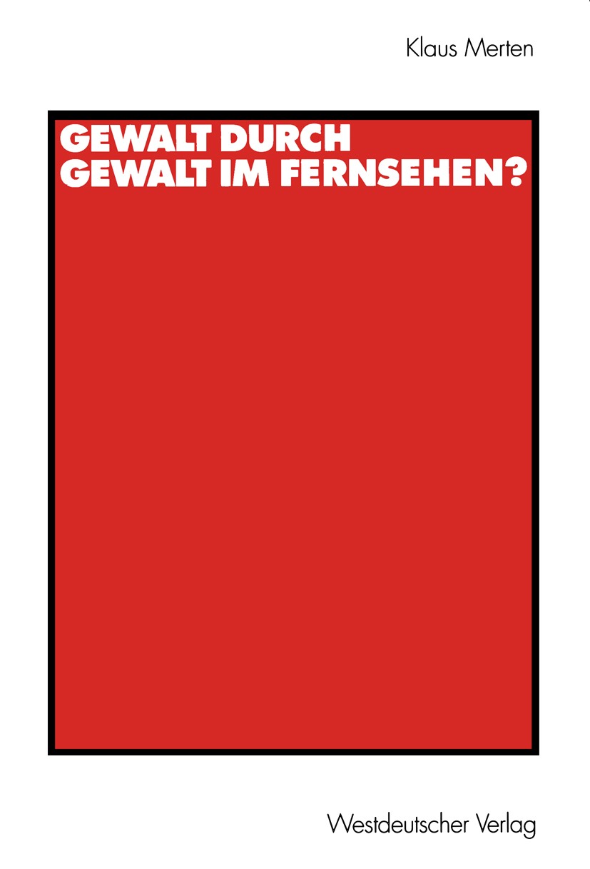 Titlebook: Gewalt durch Gewalt im Fernsehen?; Klaus Merten Book 1999 Westdeutscher Verlag GmbH, Opladen/Wiesbaden 1999 Fernsehgewalt.Gewalt.Ideologie Titlebook: Gewalt durch Gewalt im Fernsehen?; Klaus Merten Book 1999 Westdeutscher Verlag GmbH, Opladen/Wiesbaden 1999 Fernsehgewalt.Gewalt.Ideologie