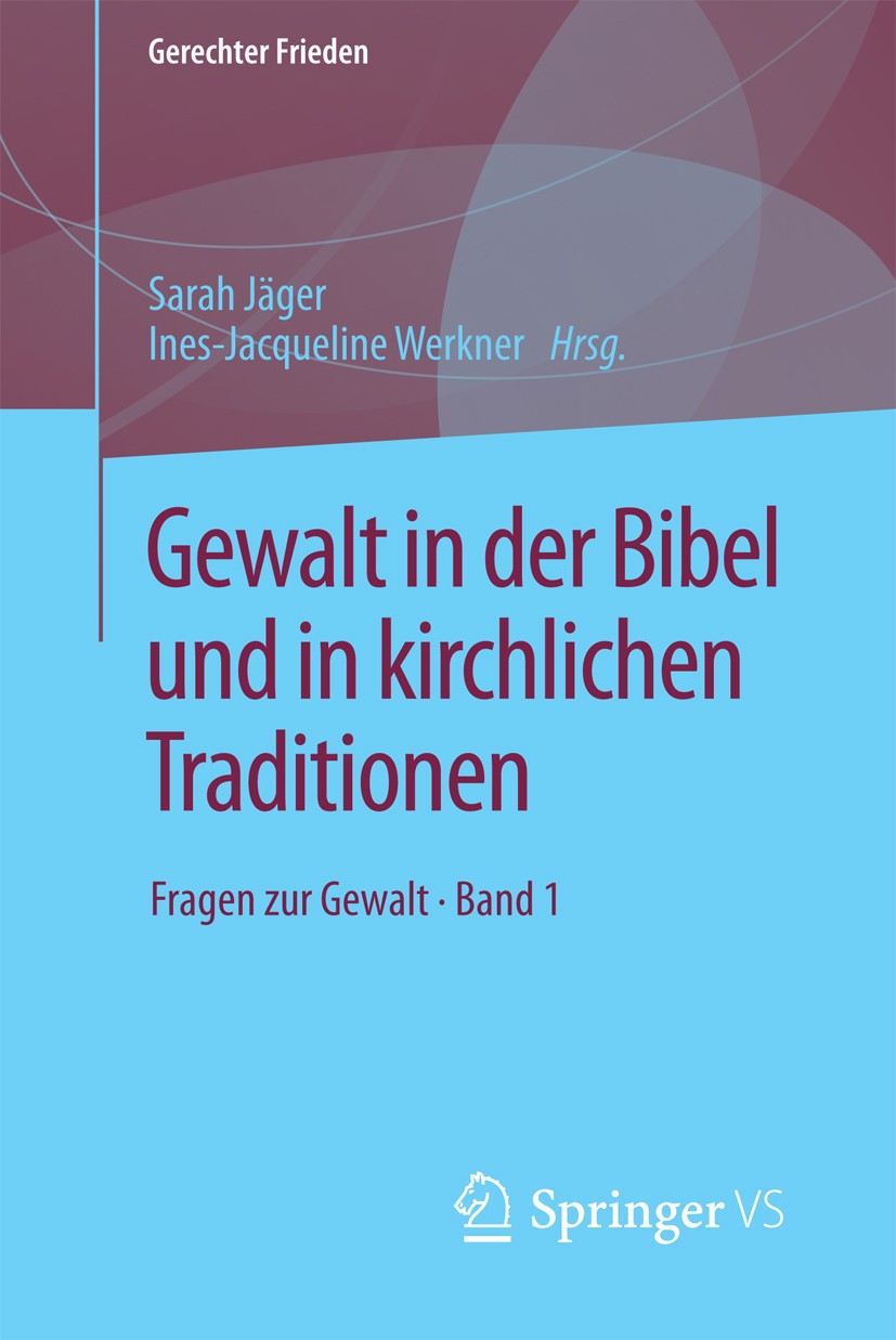Titlebook: Gewalt in der Bibel und in kirchlichen Traditionen; Fragen zur Gewalt • Sarah Jäger,Ines-Jacqueline Werkner Book 2018 Springer Fachmedien Titlebook: Gewalt in der Bibel und in kirchlichen Traditionen; Fragen zur Gewalt • Sarah Jäger,Ines-Jacqueline Werkner Book 2018 Springer Fachmedien
