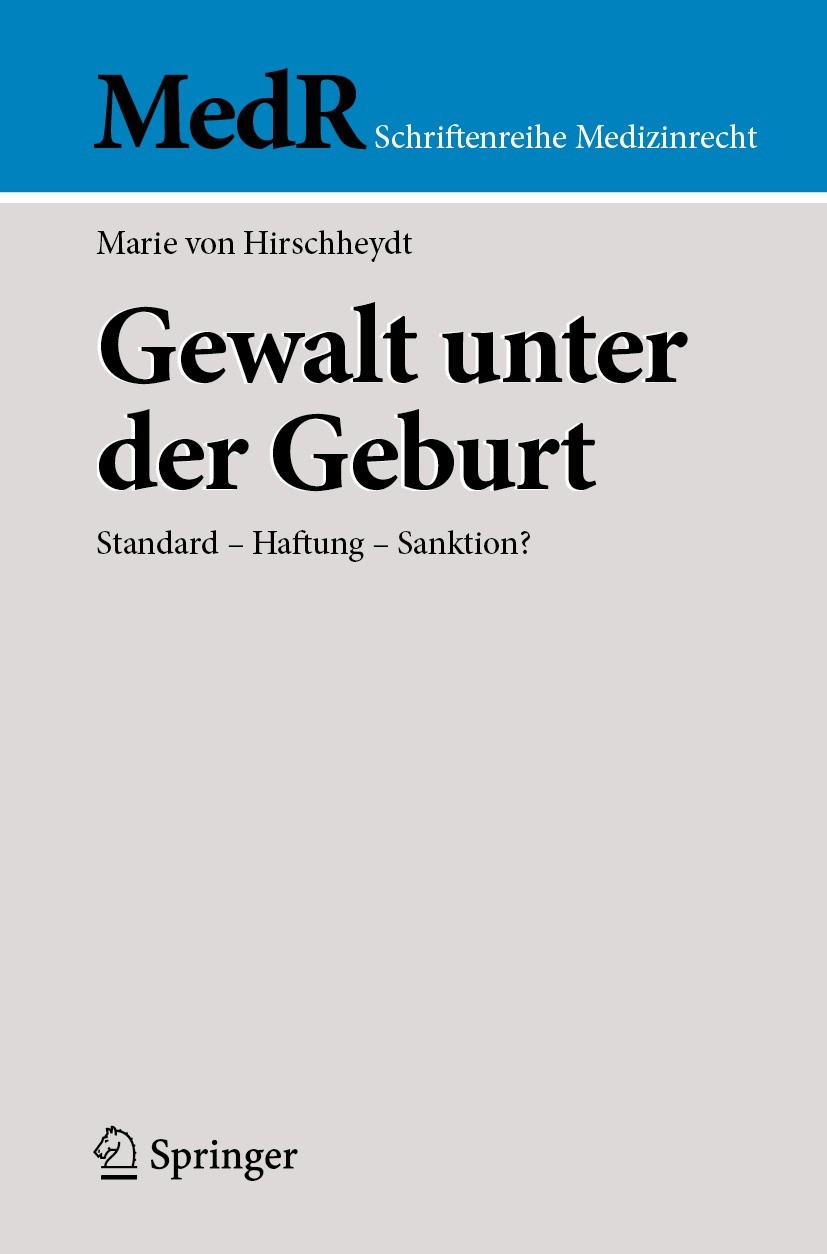 Titlebook: Gewalt unter der Geburt; Standard - Haftung - Marie von Hirschheydt Book 2023 Der/die Herausgeber bzw. der/die Autor(en), exklusiv lizenzie Titlebook: Gewalt unter der Geburt; Standard - Haftung - Marie von Hirschheydt Book 2023 Der/die Herausgeber bzw. der/die Autor(en), exklusiv lizenzie