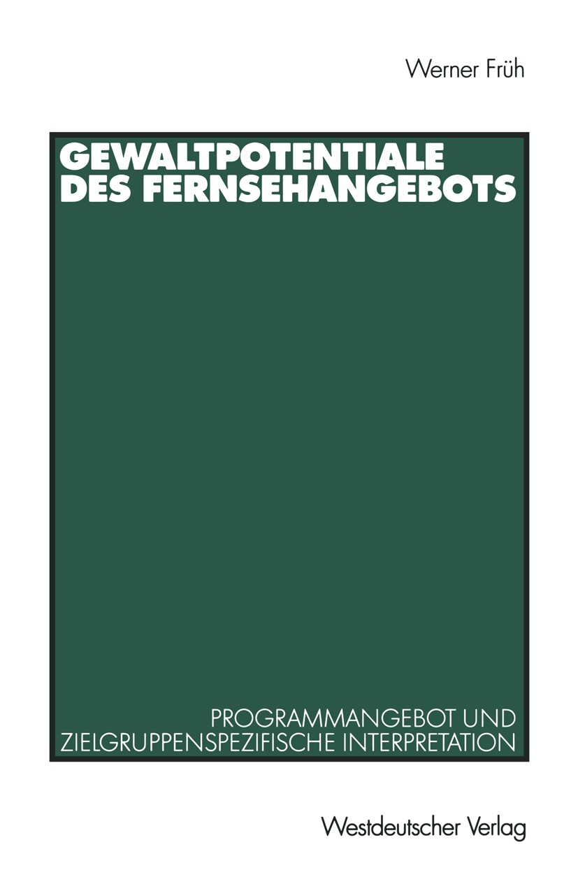 Titlebook: Gewaltpotentiale des Fernsehangebots; Programmangebot und Werner Früh Book 2001 Springer Fachmedien Wiesbaden 2001 Fernsehen.Gewalt.Gewalt Titlebook: Gewaltpotentiale des Fernsehangebots; Programmangebot und Werner Früh Book 2001 Springer Fachmedien Wiesbaden 2001 Fernsehen.Gewalt.Gewalt