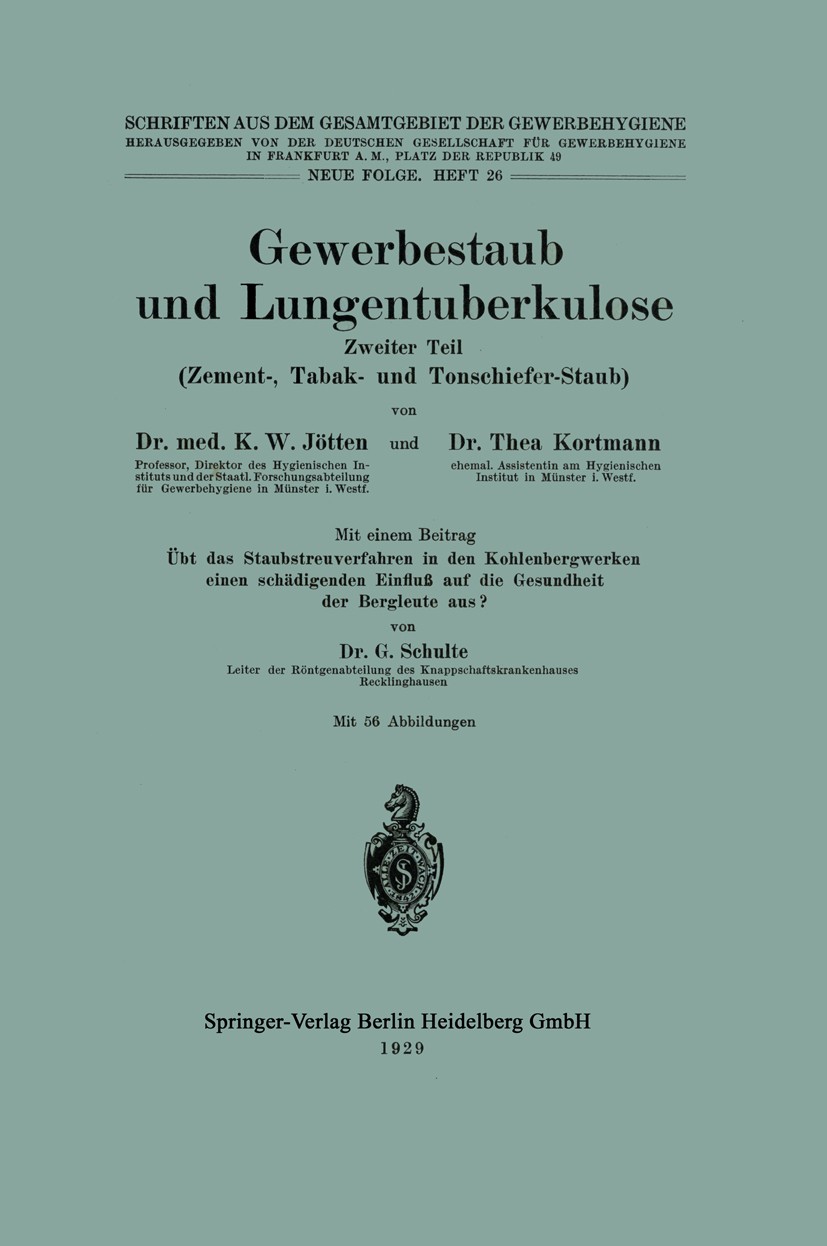 Titlebook: Gewerbestaub und Lungentuberkulose; Zweiter Teil: Zement K. W. Jötten,Thea Kortmann Book 1929 Springer-Verlag Berlin Heidelberg 1929 Lunge. Titlebook: Gewerbestaub und Lungentuberkulose; Zweiter Teil: Zement K. W. Jötten,Thea Kortmann Book 1929 Springer-Verlag Berlin Heidelberg 1929 Lunge.