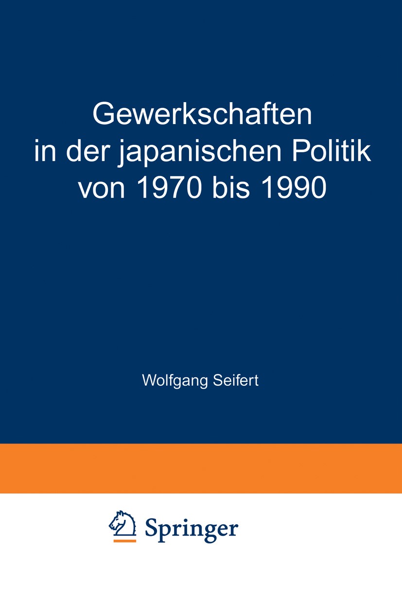 Titlebook: Gewerkschaften in der japanischen Politik von 1970 bis 1990; Der dritte Partner? Wolfgang Seifert Book 1997 Springer Fachmedien Wiesbaden 1 Titlebook: Gewerkschaften in der japanischen Politik von 1970 bis 1990; Der dritte Partner? Wolfgang Seifert Book 1997 Springer Fachmedien Wiesbaden 1