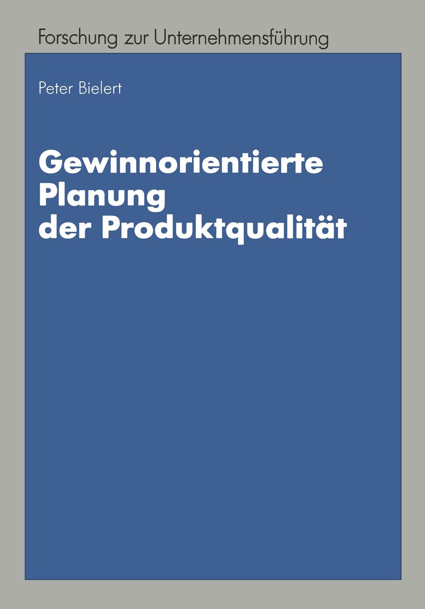 Titlebook: Gewinnorientierte Planung der Produktqualität; Peter Bielert Book 1997 Springer Fachmedien Wiesbaden 1997 Kundenorientierung.Management.Ma Titlebook: Gewinnorientierte Planung der Produktqualität; Peter Bielert Book 1997 Springer Fachmedien Wiesbaden 1997 Kundenorientierung.Management.Ma