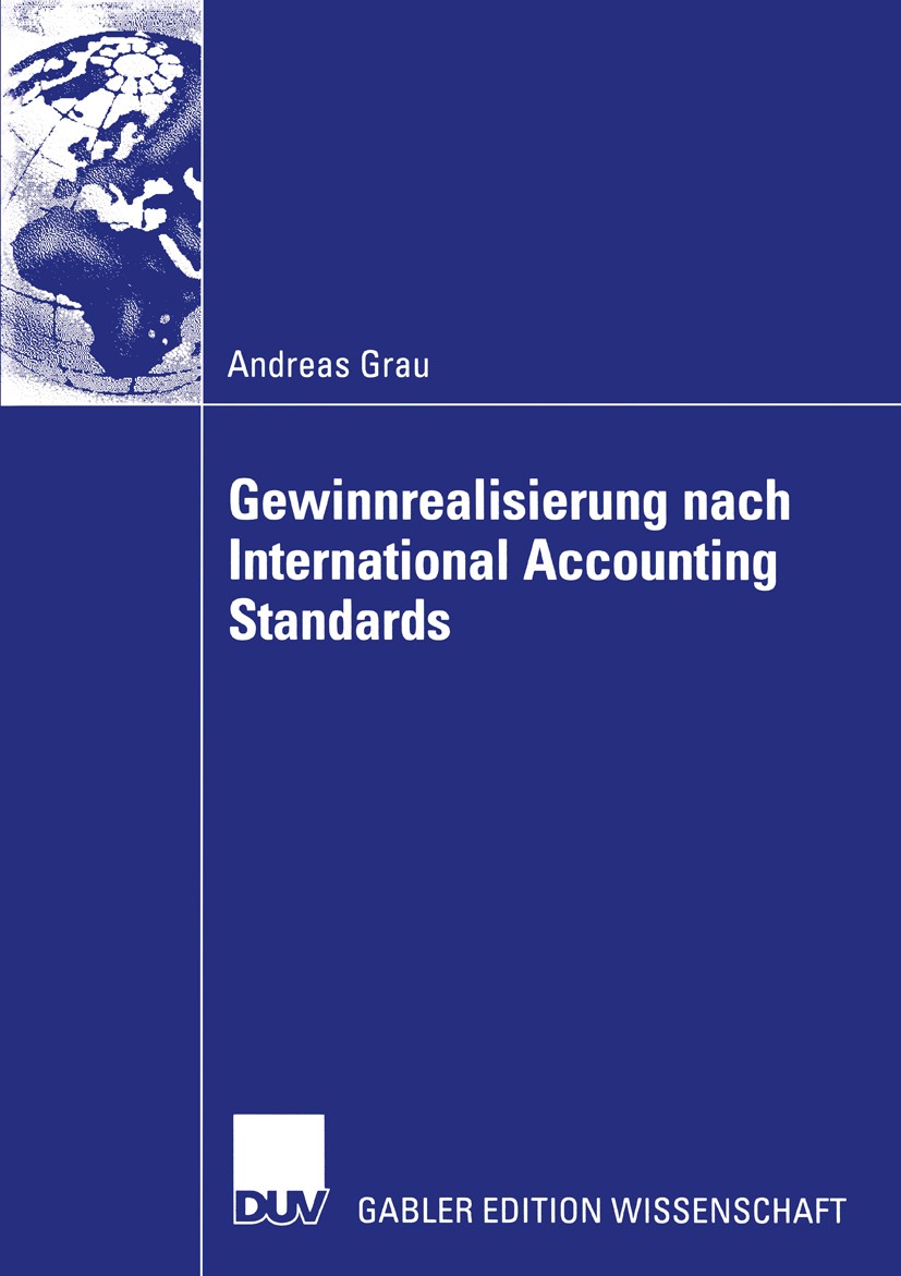 Titlebook: Gewinnrealisierung nach International Accounting Standards; Andreas Grau Book 2002 Deutscher Universitäts-Verlag Gmbh, Weisbaden 2002 Acco Titlebook: Gewinnrealisierung nach International Accounting Standards; Andreas Grau Book 2002 Deutscher Universitäts-Verlag Gmbh, Weisbaden 2002 Acco