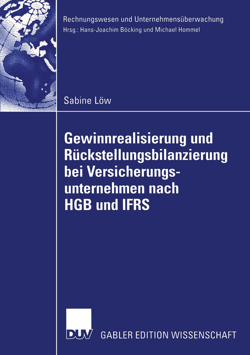 Titlebook: Gewinnrealisierung und Rückstellungsbilanzierung bei Versicherungsunternehmen nach HGB und IFRS; Sabine Löw Book 2003 Deutscher Universitä Titlebook: Gewinnrealisierung und Rückstellungsbilanzierung bei Versicherungsunternehmen nach HGB und IFRS; Sabine Löw Book 2003 Deutscher Universitä