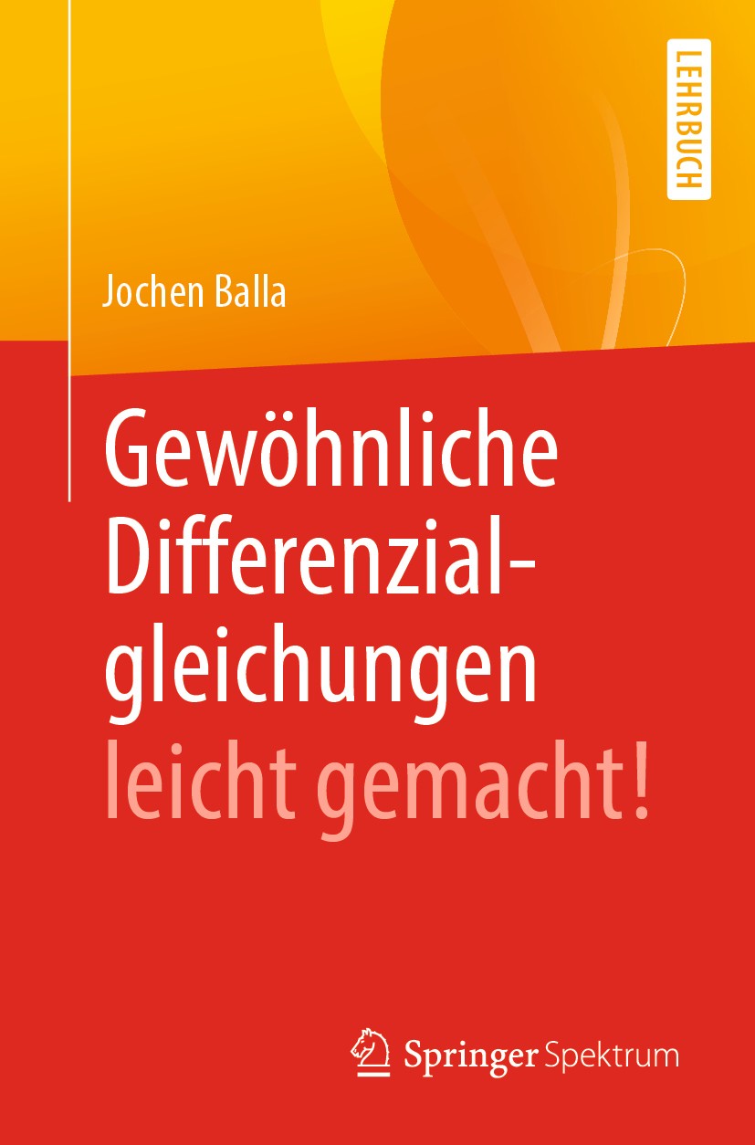 Titlebook: Gewöhnliche Differenzialgleichungen leicht gemacht!; Jochen Balla Textbook 20201st edition Springer-Verlag GmbH Deutschland, ein Teil von Titlebook: Gewöhnliche Differenzialgleichungen leicht gemacht!; Jochen Balla Textbook 20201st edition Springer-Verlag GmbH Deutschland, ein Teil von