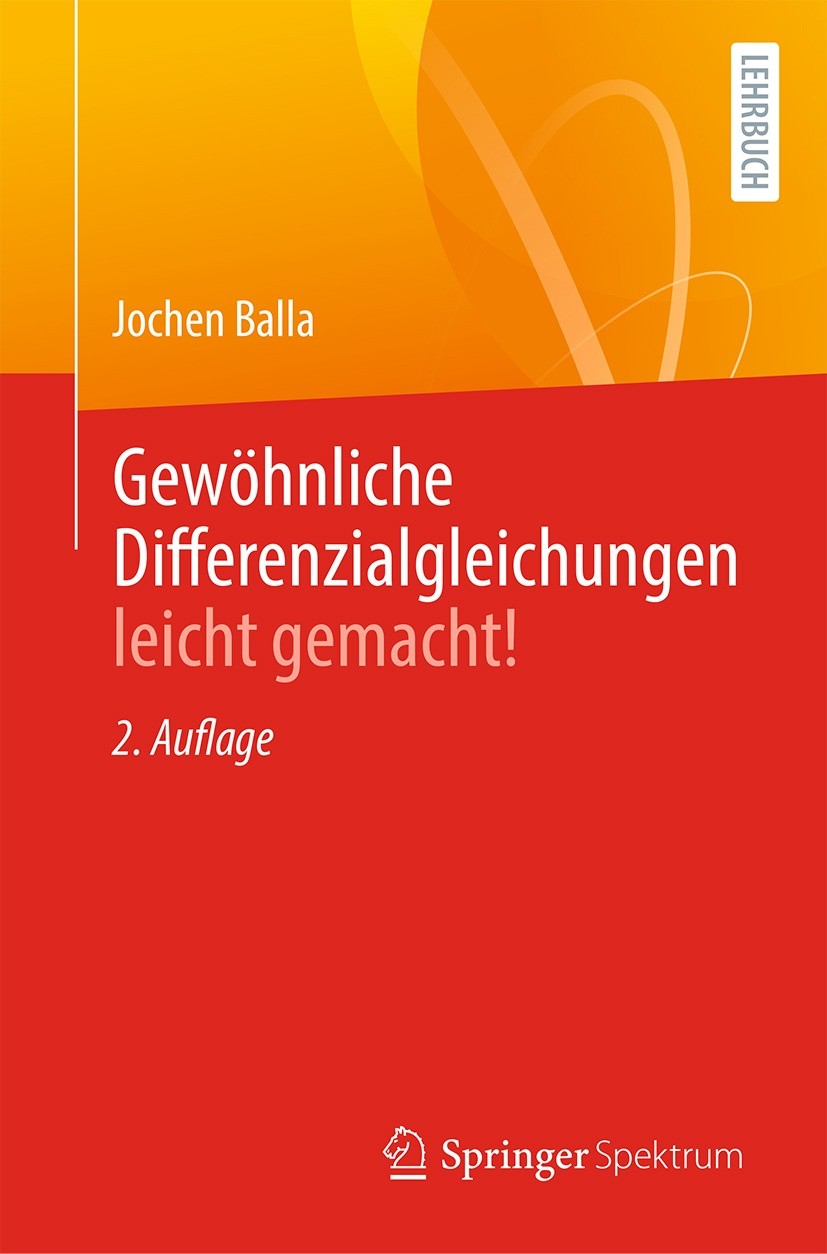 Titlebook: Gewöhnliche Differenzialgleichungen leicht gemacht!; Jochen Balla Textbook 2022Latest edition Springer-Verlag GmbH Deutschland, ein Teil v Titlebook: Gewöhnliche Differenzialgleichungen leicht gemacht!; Jochen Balla Textbook 2022Latest edition Springer-Verlag GmbH Deutschland, ein Teil v
