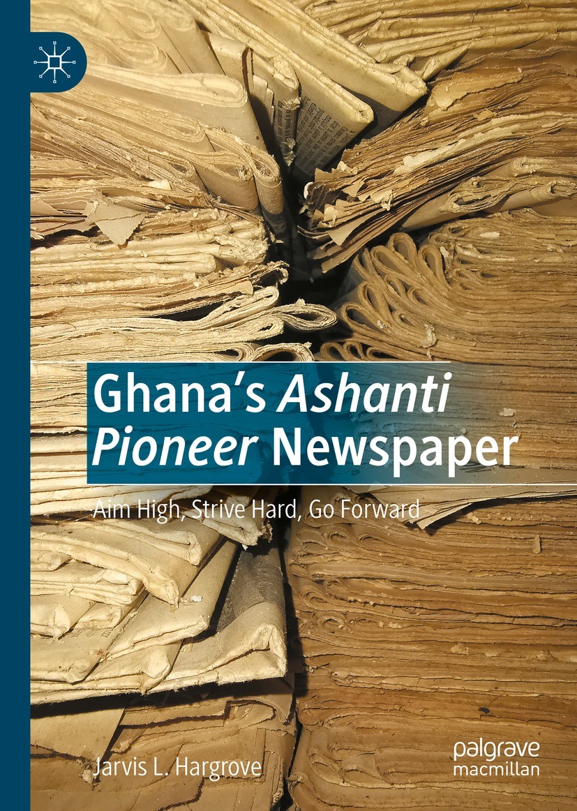 Titlebook: Ghana’s Ashanti Pioneer Newspaper; Aim High, Strive Har Jarvis L. Hargrove Book 2022 The Editor(s) (if applicable) and The Author(s) 2022 N Titlebook: Ghana’s Ashanti Pioneer Newspaper; Aim High, Strive Har Jarvis L. Hargrove Book 2022 The Editor(s) (if applicable) and The Author(s) 2022 N