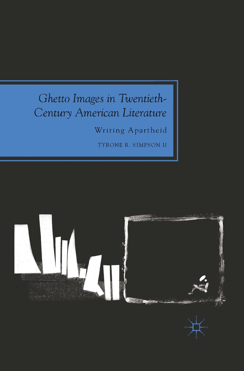 Titlebook: Ghetto Images in Twentieth-Century American Literature; Writing Apartheid Tyrone R. Simpson Book 2012 Tyrone R. Simpson II 2012 America.Ame Titlebook: Ghetto Images in Twentieth-Century American Literature; Writing Apartheid Tyrone R. Simpson Book 2012 Tyrone R. Simpson II 2012 America.Ame