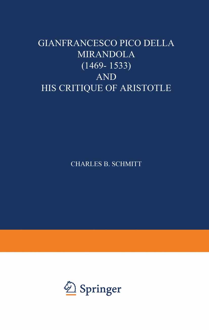 Titlebook: Gianfrancesco Pico Della Mirandola (1469–1533) and His Critique of Aristotle; Charles B. Schmitt Book 1967 Martinus Nijhoff, The Hague, Ne Titlebook: Gianfrancesco Pico Della Mirandola (1469–1533) and His Critique of Aristotle; Charles B. Schmitt Book 1967 Martinus Nijhoff, The Hague, Ne