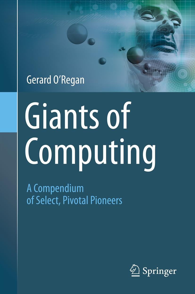 Titlebook: Giants of Computing; A Compendium of Sele Gerard O’Regan Textbook 2013 Springer-Verlag London 2013 Computer Entrepreneurs.Early Computer Pi Titlebook: Giants of Computing; A Compendium of Sele Gerard O’Regan Textbook 2013 Springer-Verlag London 2013 Computer Entrepreneurs.Early Computer Pi