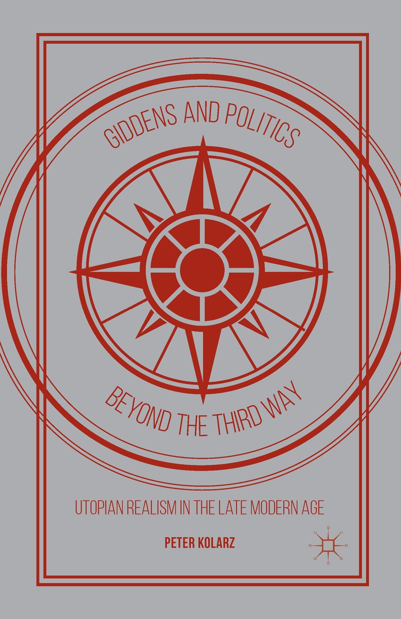 Titlebook: Giddens and Politics beyond the Third Way; Utopian Realism in t Peter Kolarz Book 2016 The Editor(s) (if applicable) and The Author(s) 2016 Titlebook: Giddens and Politics beyond the Third Way; Utopian Realism in t Peter Kolarz Book 2016 The Editor(s) (if applicable) and The Author(s) 2016