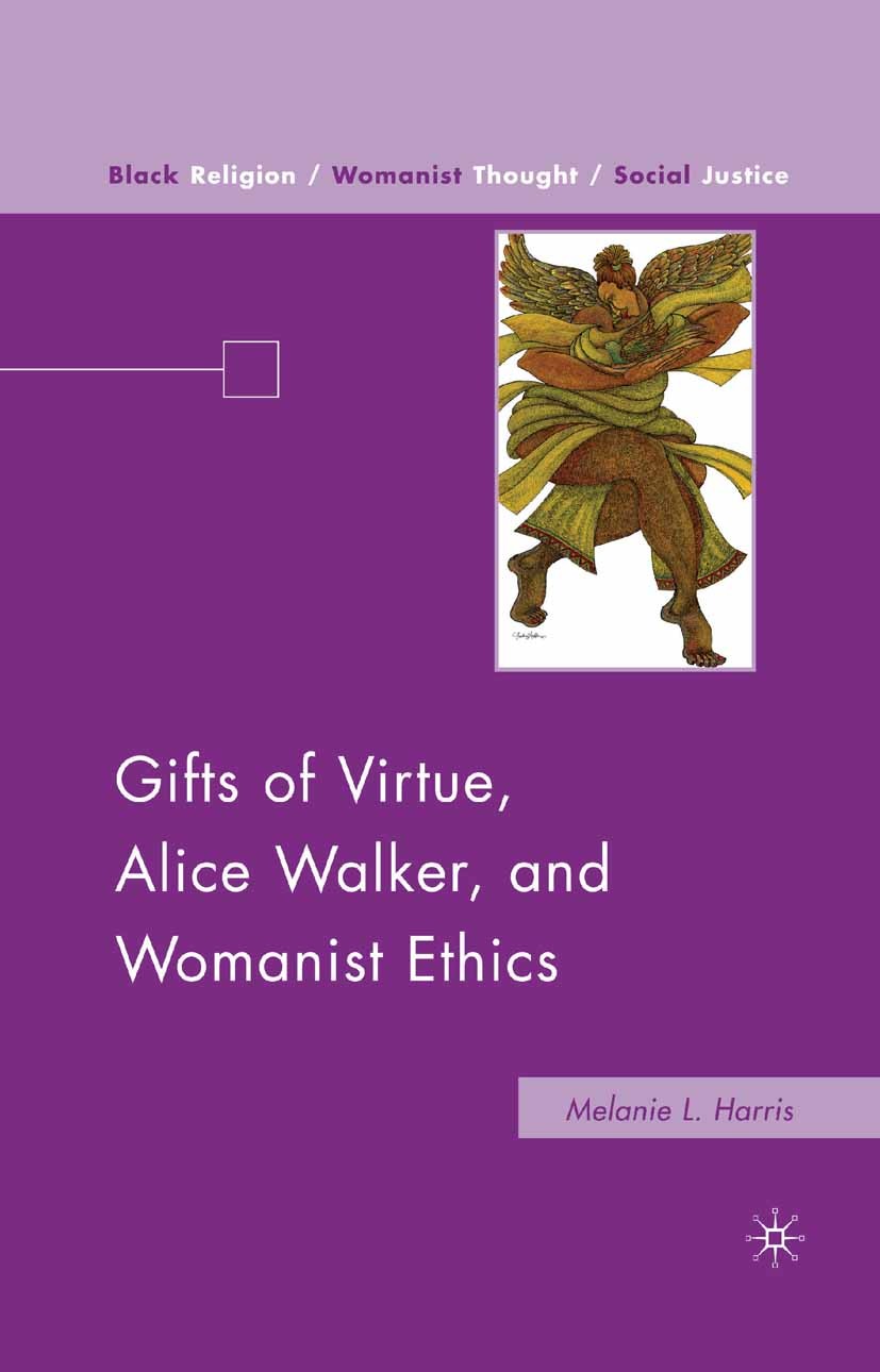 Titlebook: Gifts of Virtue, Alice Walker, and Womanist Ethics; Melanie L. Harris Book 2010 Palgrave Macmillan, a division of Nature America Inc. 2010 Titlebook: Gifts of Virtue, Alice Walker, and Womanist Ethics; Melanie L. Harris Book 2010 Palgrave Macmillan, a division of Nature America Inc. 2010