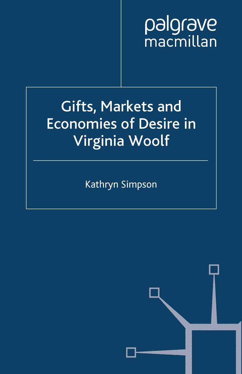 Titlebook: Gifts, Markets and Economies of Desire in Virginia Woolf; Kathryn Simpson Book 2009 Palgrave Macmillan, a division of Macmillan Publishers Titlebook: Gifts, Markets and Economies of Desire in Virginia Woolf; Kathryn Simpson Book 2009 Palgrave Macmillan, a division of Macmillan Publishers