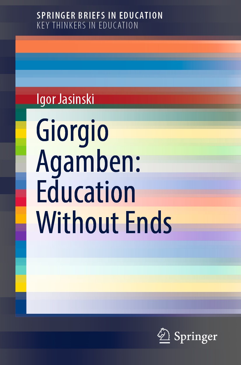 Titlebook: Giorgio Agamben: Education Without Ends; Igor Jasinski Book 2018 The Author(s), under exclusive licence to Springer Nature Switzerland AG Titlebook: Giorgio Agamben: Education Without Ends; Igor Jasinski Book 2018 The Author(s), under exclusive licence to Springer Nature Switzerland AG