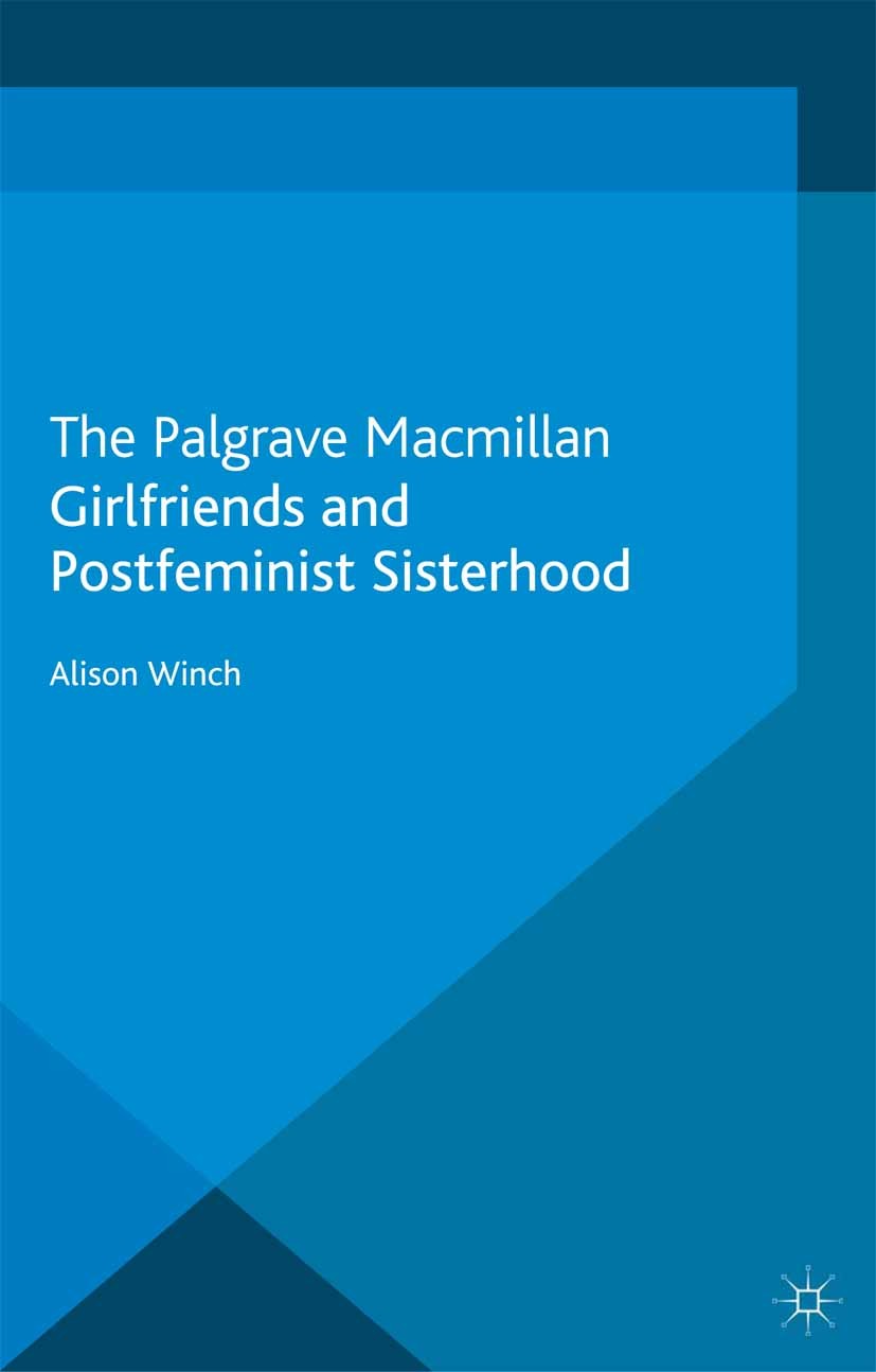 Titlebook: Girlfriends and Postfeminist Sisterhood; Alison Winch Book 2013 Alison Winch 2013 culture.feminism.media.television.women Titlebook: Girlfriends and Postfeminist Sisterhood; Alison Winch Book 2013 Alison Winch 2013 culture.feminism.media.television.women