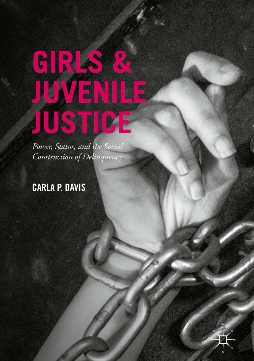 Titlebook: Girls and Juvenile Justice; Power, Status, and t Carla P. Davis Book 2017 The Editor(s) (if applicable) and The Author(s) 2017 Gender.Crimi Titlebook: Girls and Juvenile Justice; Power, Status, and t Carla P. Davis Book 2017 The Editor(s) (if applicable) and The Author(s) 2017 Gender.Crimi