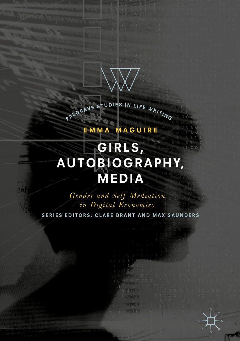 Titlebook: Girls, Autobiography, Media; Gender and Self-Medi Emma Maguire Book 2018 The Editor(s) (if applicable) and The Author(s) 2018 Life writing. Titlebook: Girls, Autobiography, Media; Gender and Self-Medi Emma Maguire Book 2018 The Editor(s) (if applicable) and The Author(s) 2018 Life writing.