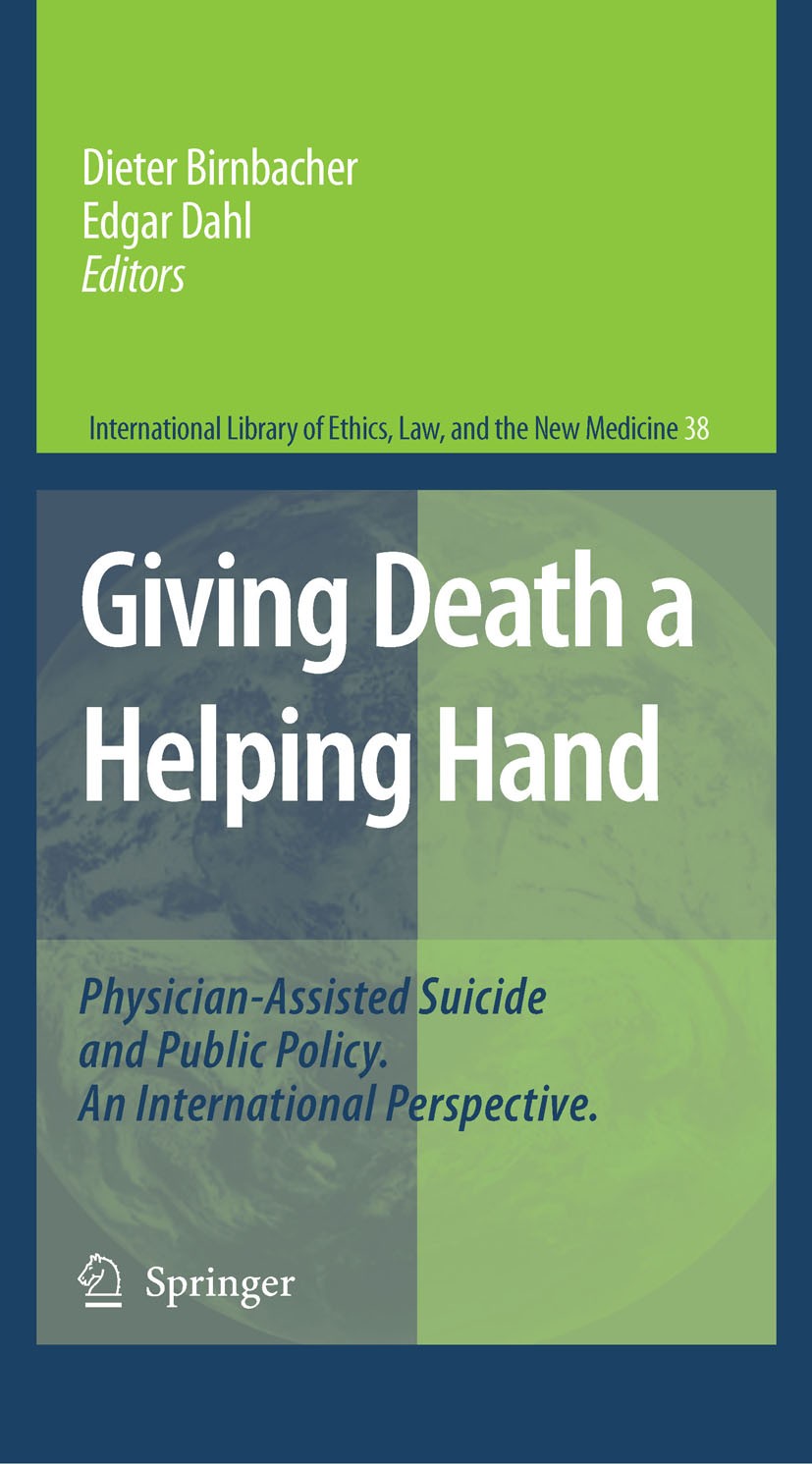 Titlebook: Giving Death a Helping Hand; Physician-Assisted S Dieter Birnbacher,Edgar Dahl Book 2008 Springer Science+Business Media B.V. 2008 euthanas Titlebook: Giving Death a Helping Hand; Physician-Assisted S Dieter Birnbacher,Edgar Dahl Book 2008 Springer Science+Business Media B.V. 2008 euthanas