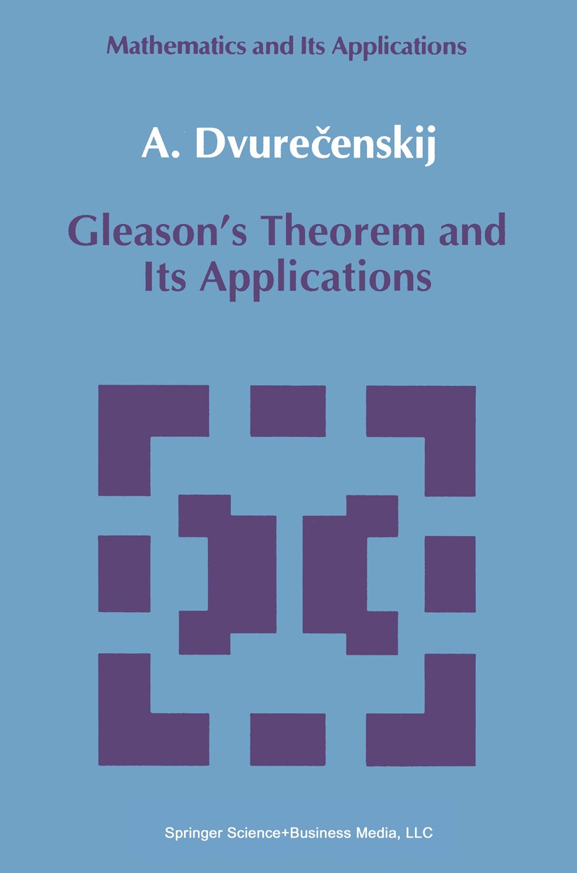 Titlebook: Gleason‘s Theorem and Its Applications; Anatolij Dvurečenskij Book 1993 Springer Science+Business Media B.V. 1993 Finite.Lattice.Probabili Titlebook: Gleason‘s Theorem and Its Applications; Anatolij Dvurečenskij Book 1993 Springer Science+Business Media B.V. 1993 Finite.Lattice.Probabili