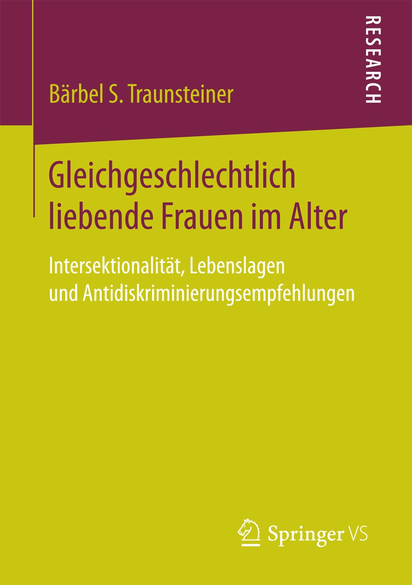 Titlebook: Gleichgeschlechtlich liebende Frauen im Alter; Intersektionalität, Bärbel S. Traunsteiner Book 2018 Springer Fachmedien Wiesbaden GmbH 201 Titlebook: Gleichgeschlechtlich liebende Frauen im Alter; Intersektionalität, Bärbel S. Traunsteiner Book 2018 Springer Fachmedien Wiesbaden GmbH 201