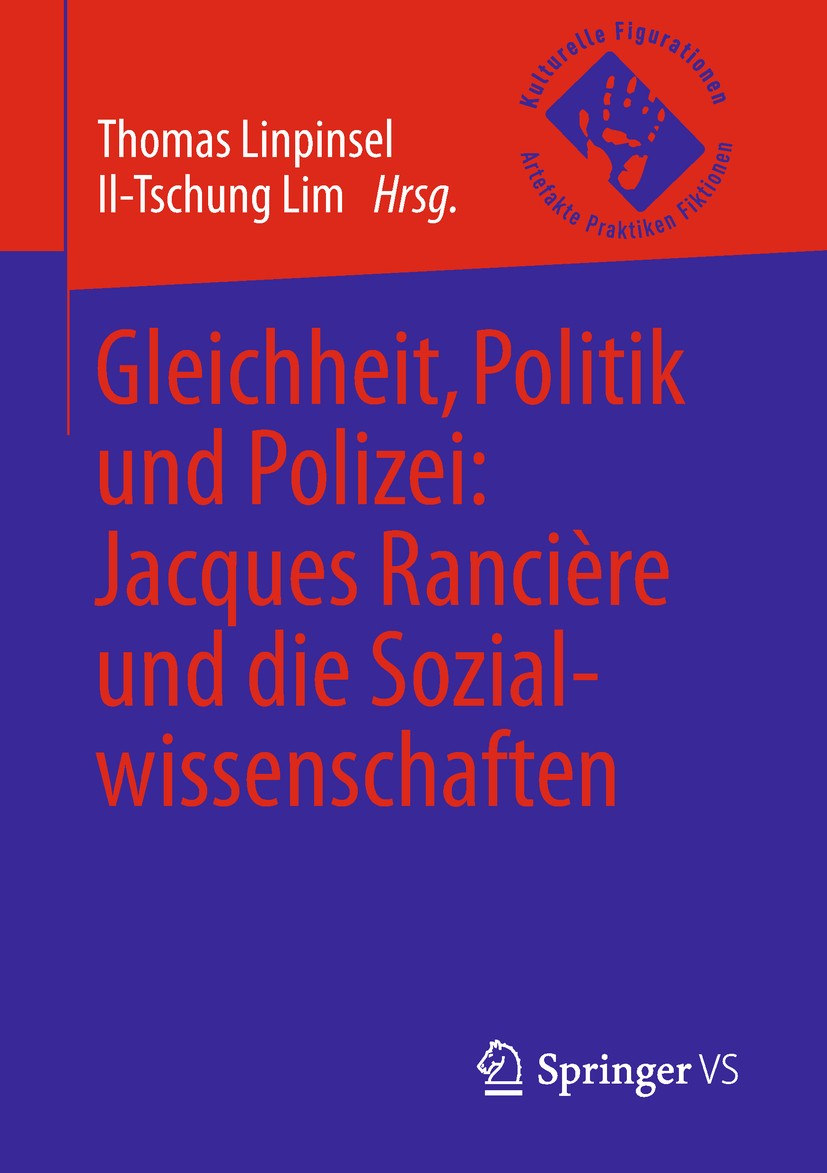 Titlebook: Gleichheit, Politik und Polizei: Jacques Rancière und die Sozialwissenschaften; Thomas Linpinsel,Il-Tschung Lim Book 2018 Springer Fachmed Titlebook: Gleichheit, Politik und Polizei: Jacques Rancière und die Sozialwissenschaften; Thomas Linpinsel,Il-Tschung Lim Book 2018 Springer Fachmed