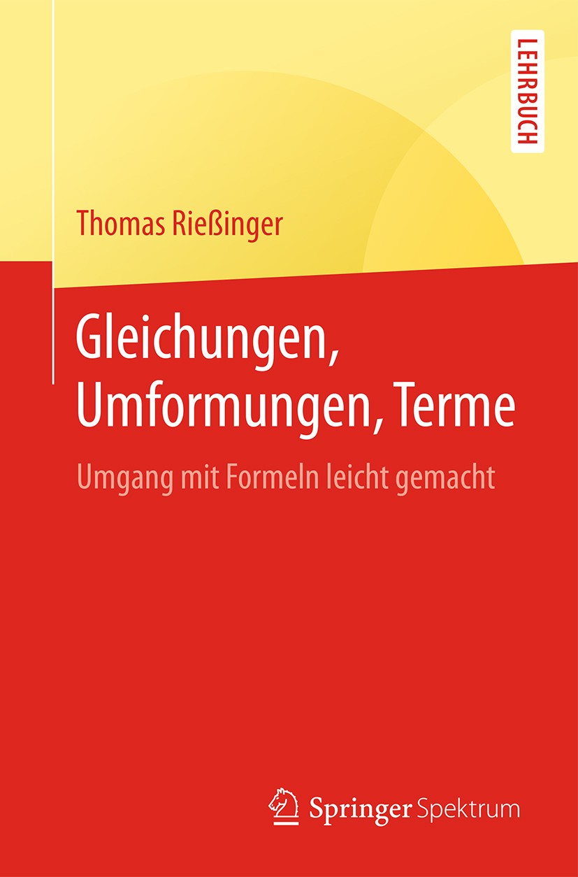 Titlebook: Gleichungen, Umformungen, Terme; Umgang mit Formeln l Thomas Rießinger Textbook 2016 Springer-Verlag Berlin Heidelberg 2016 Term.Umformung. Titlebook: Gleichungen, Umformungen, Terme; Umgang mit Formeln l Thomas Rießinger Textbook 2016 Springer-Verlag Berlin Heidelberg 2016 Term.Umformung.