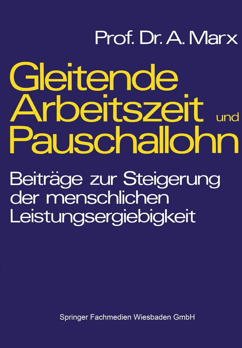 Titlebook: Gleitende Arbeitszeit und Pauschallohn; Beiträge zur Steiger August Marx,G. Reber,K. Bohl Book 1972 Springer Fachmedien Wiesbaden 1972 Arbe Titlebook: Gleitende Arbeitszeit und Pauschallohn; Beiträge zur Steiger August Marx,G. Reber,K. Bohl Book 1972 Springer Fachmedien Wiesbaden 1972 Arbe